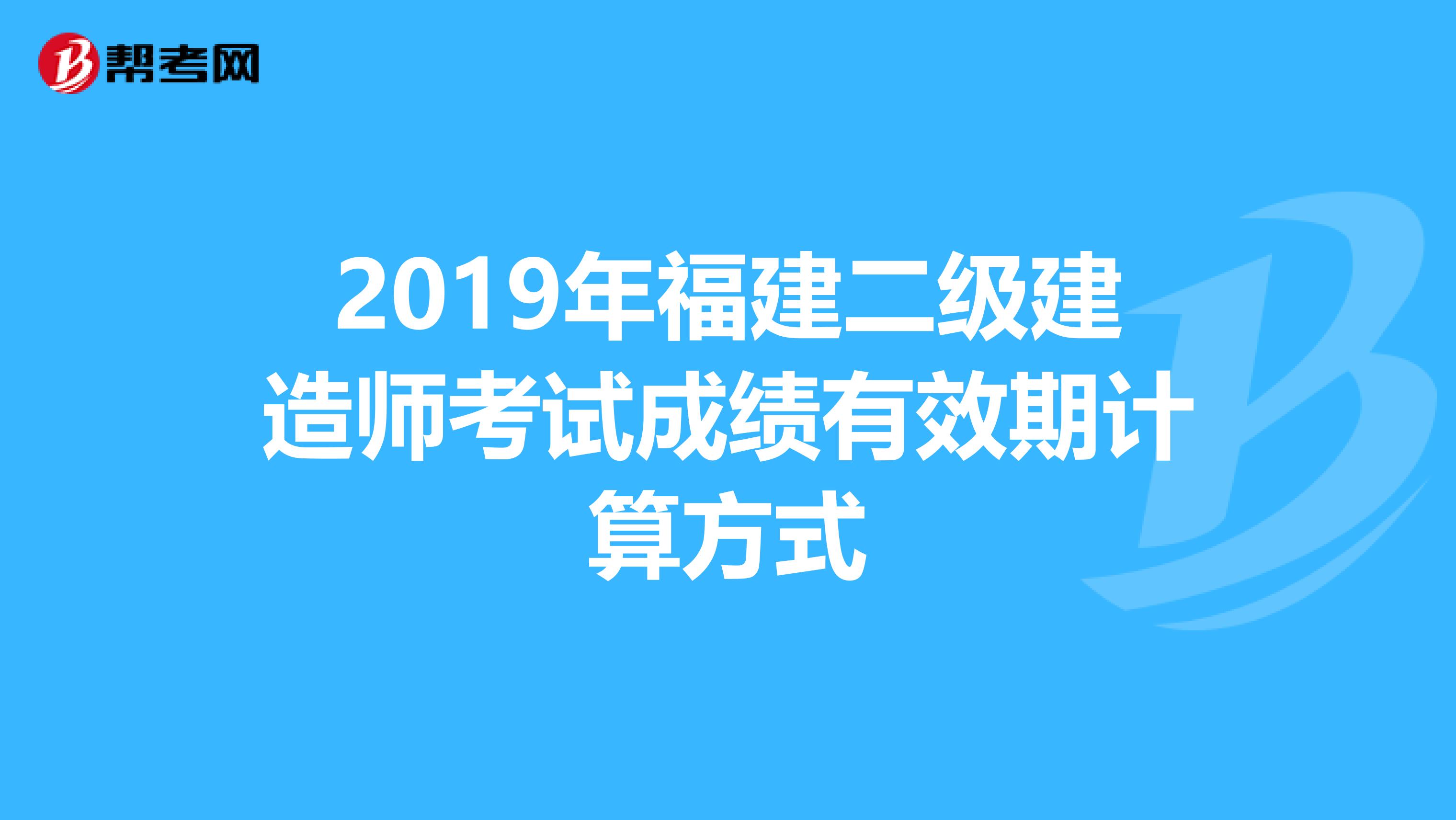 2019年福建二级建造师考试成绩有效期计算方式