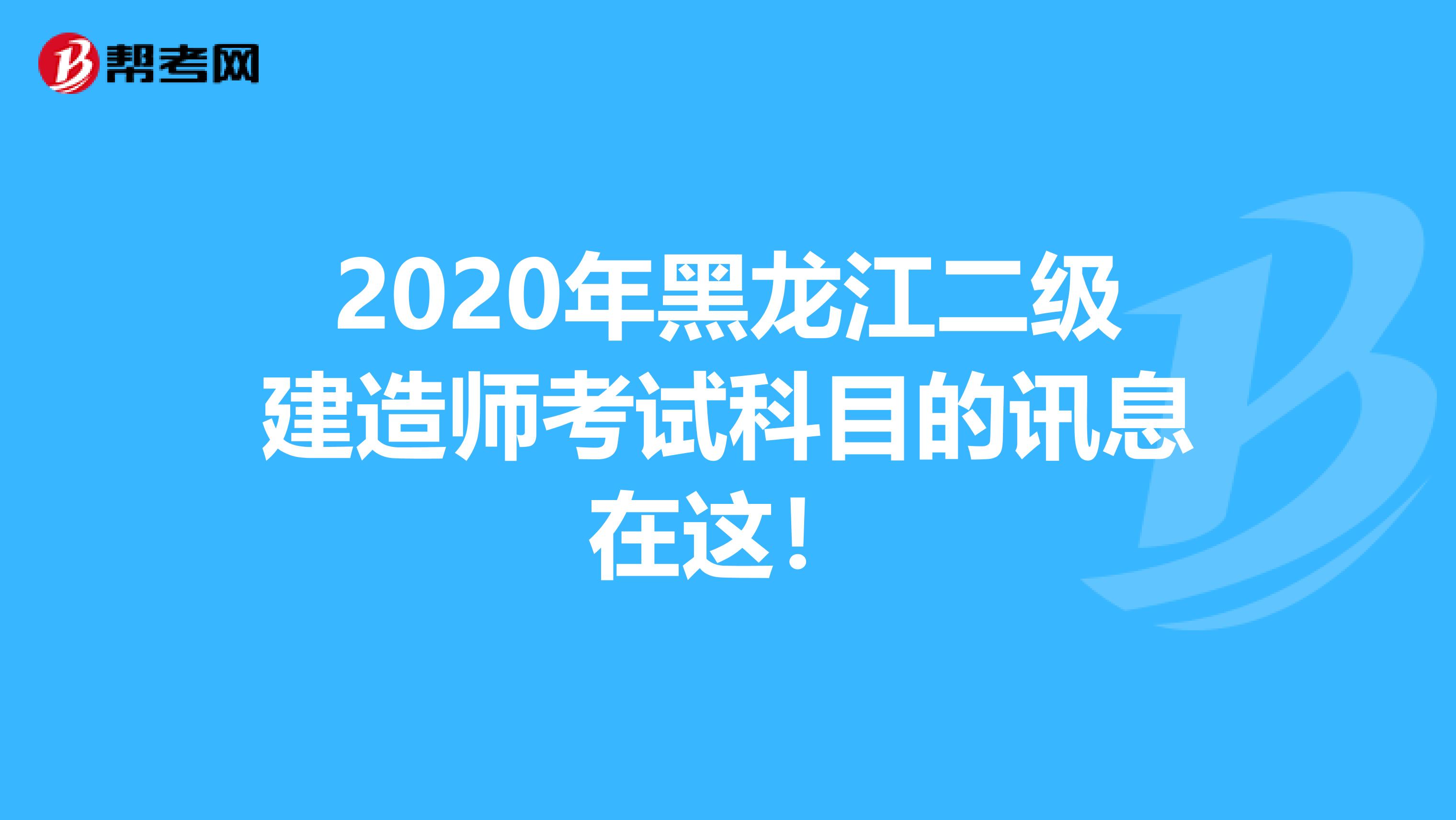 2020年黑龙江二级建造师考试科目的讯息在这！