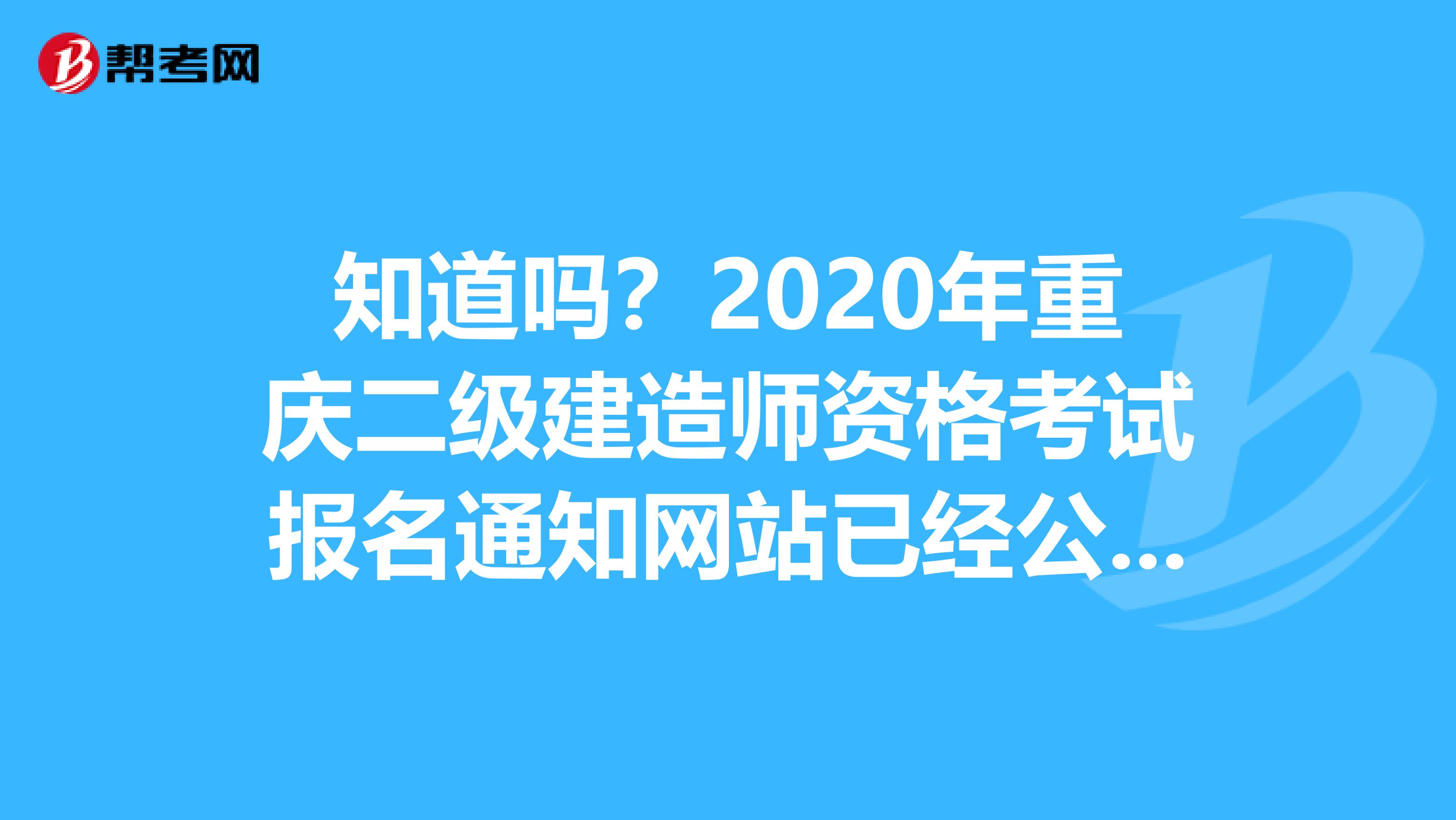 知道吗？2020年重庆二级建造师资格考试报名通知网站已经公布了！