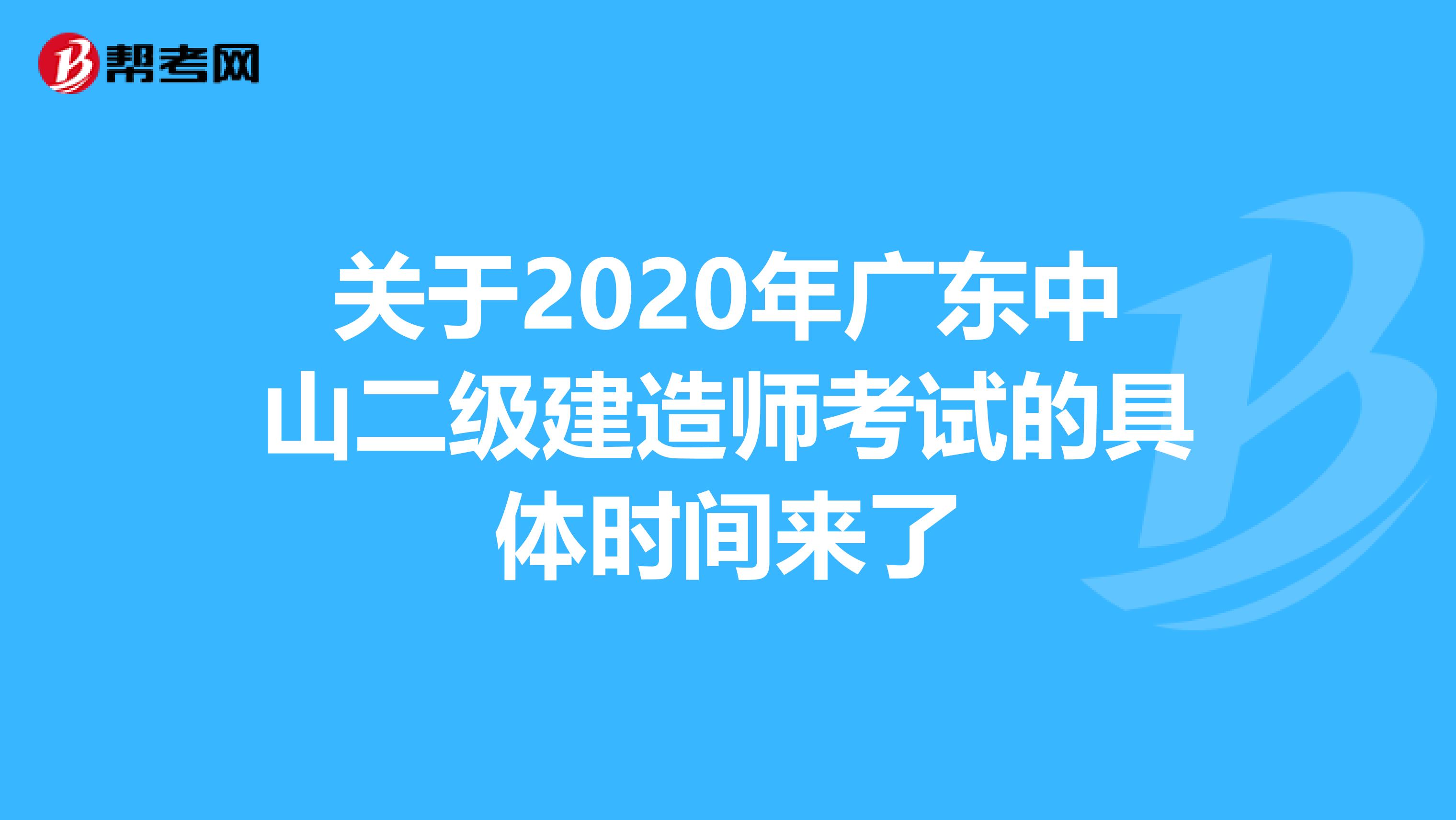 关于2020年广东中山二级建造师考试的具体时间来了