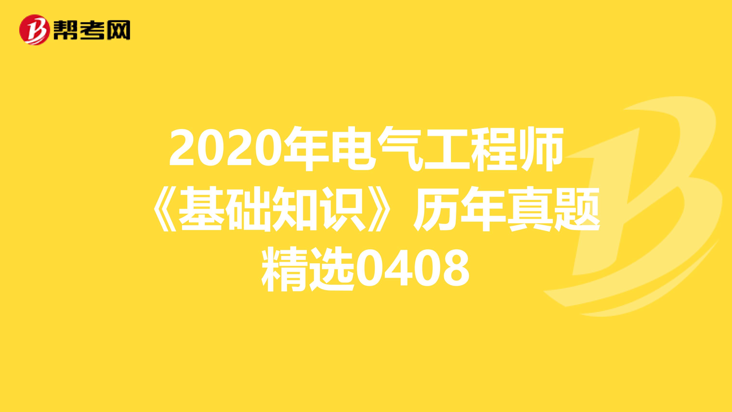 2020年电气工程师《基础知识》历年真题精选0408