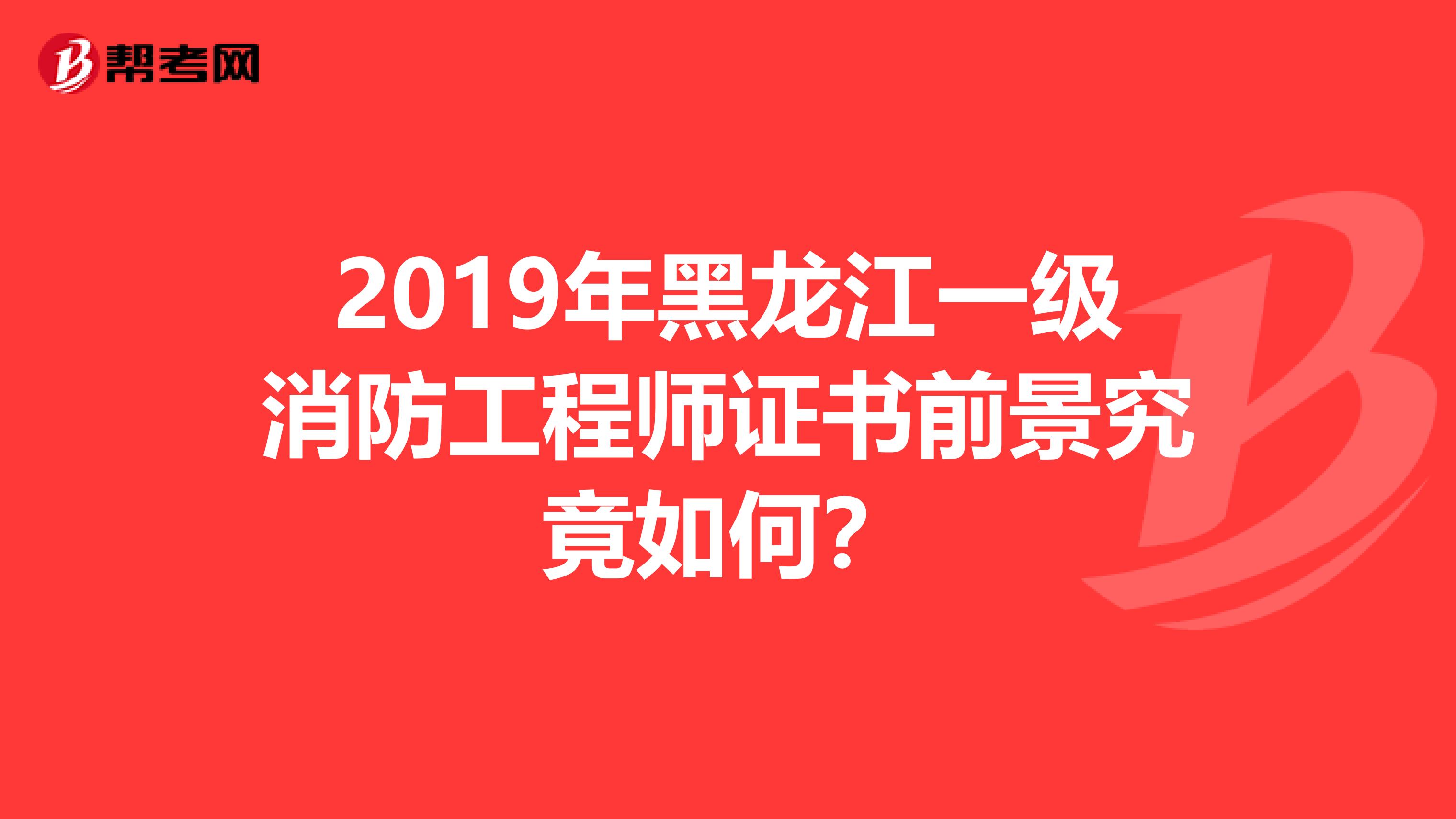 2019年黑龙江一级消防工程师证书前景究竟如何？