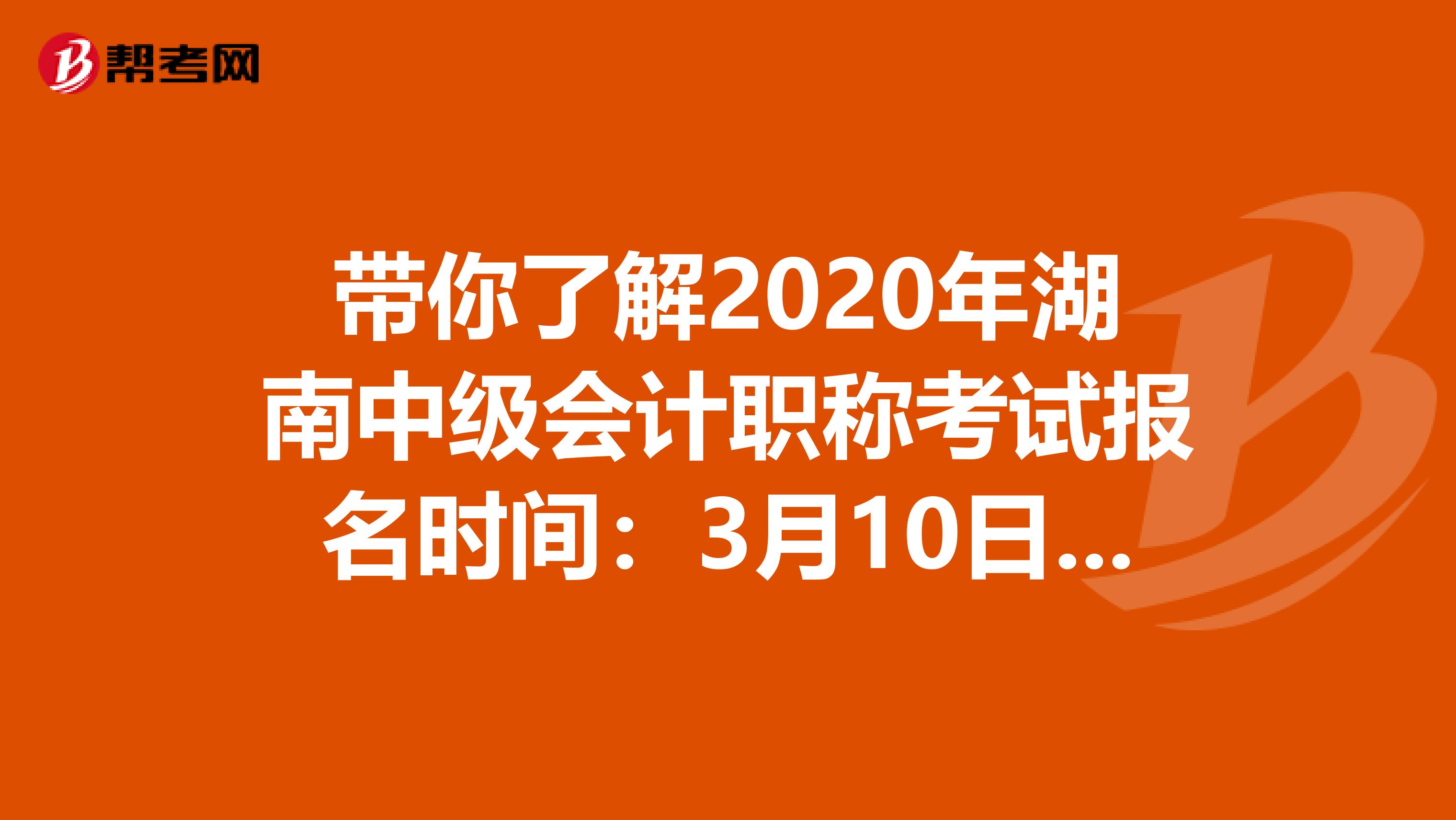 带你了解2020年湖南中级会计职称考试报名时间：3月10日-20日