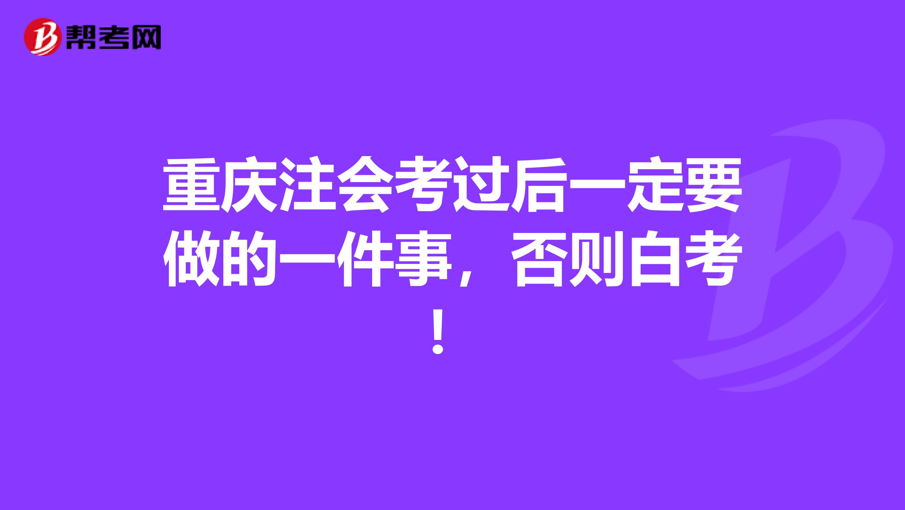 重庆注会考过后一定要做的一件事，否则白考！