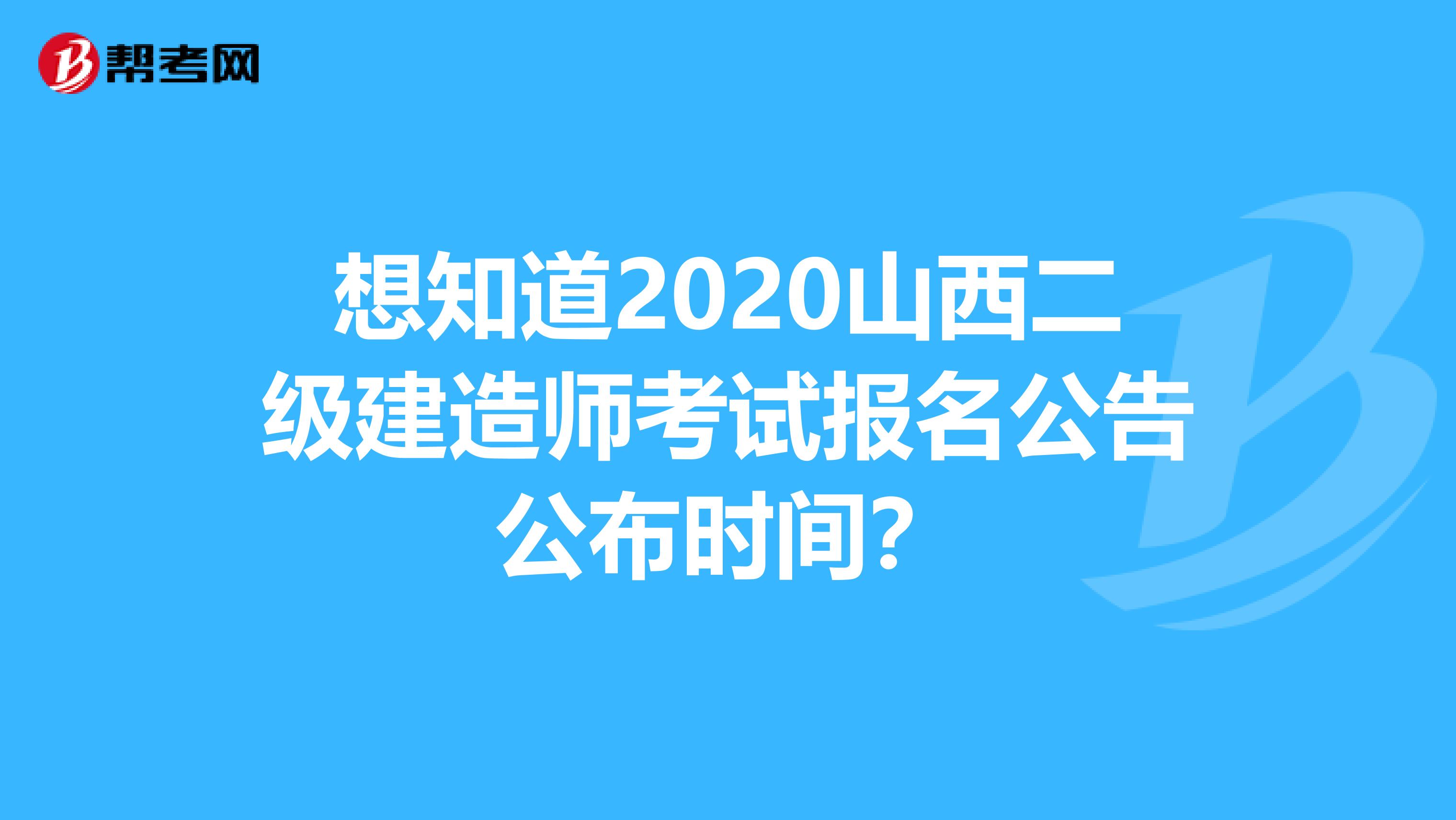 想知道2020山西二级建造师考试报名公告公布时间？