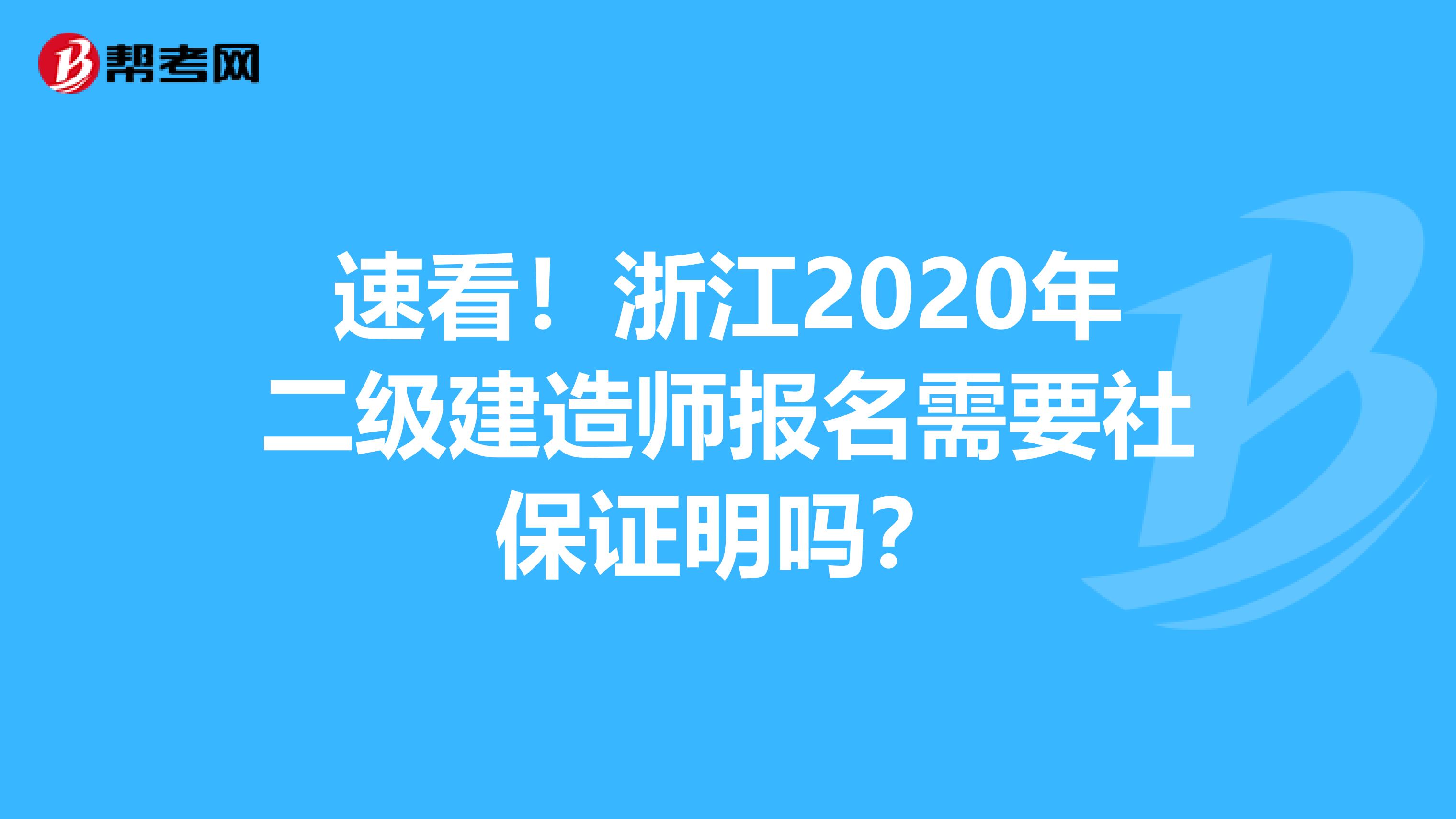 速看！浙江2020年二级建造师报名需要社保证明吗？