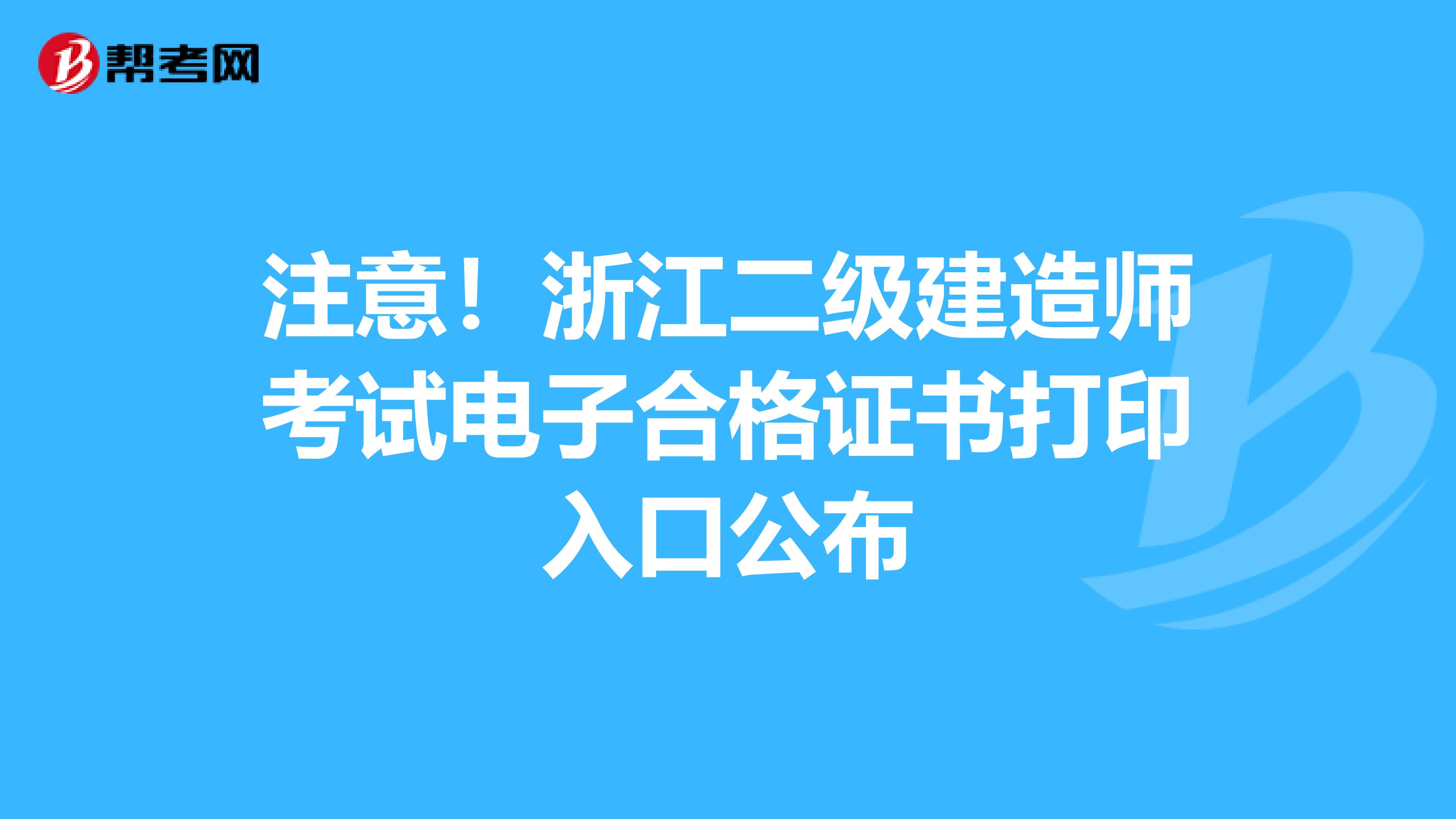 注意！浙江二级建造师考试电子合格证书打印入口公布