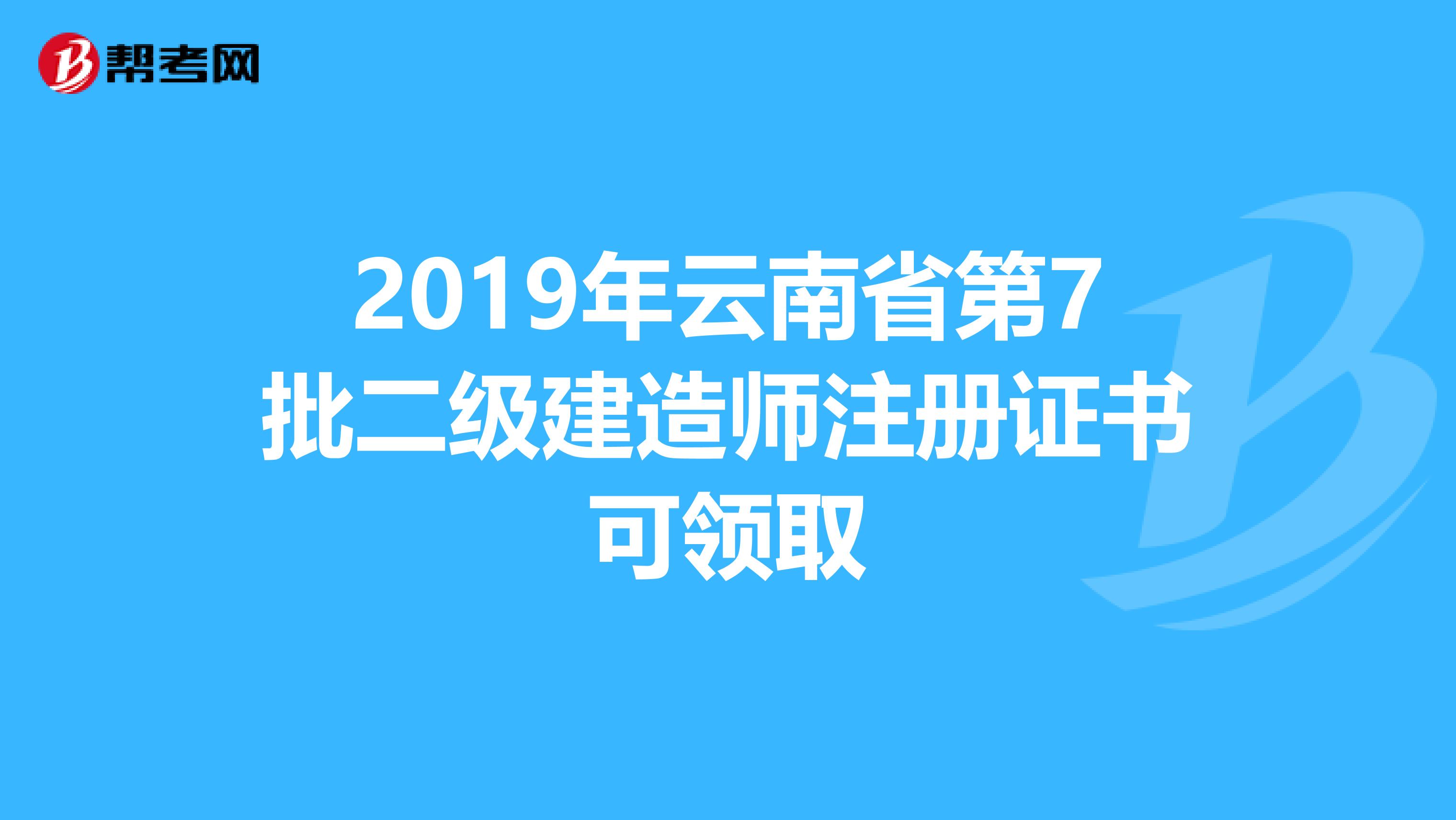 2019年云南省第7批二级建造师注册证书可领取