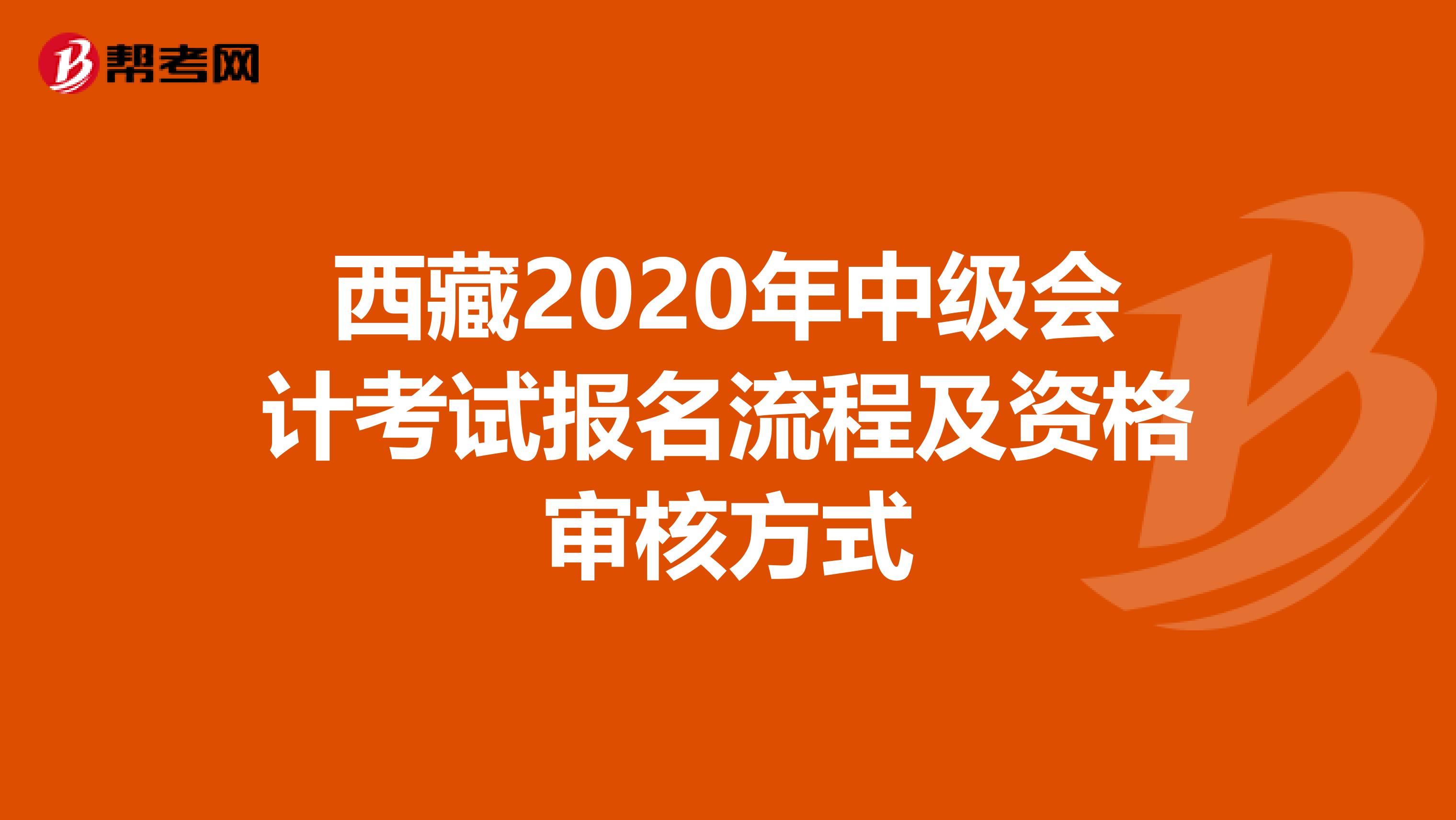 西藏2020年中级会计考试报名流程及资格审核方式