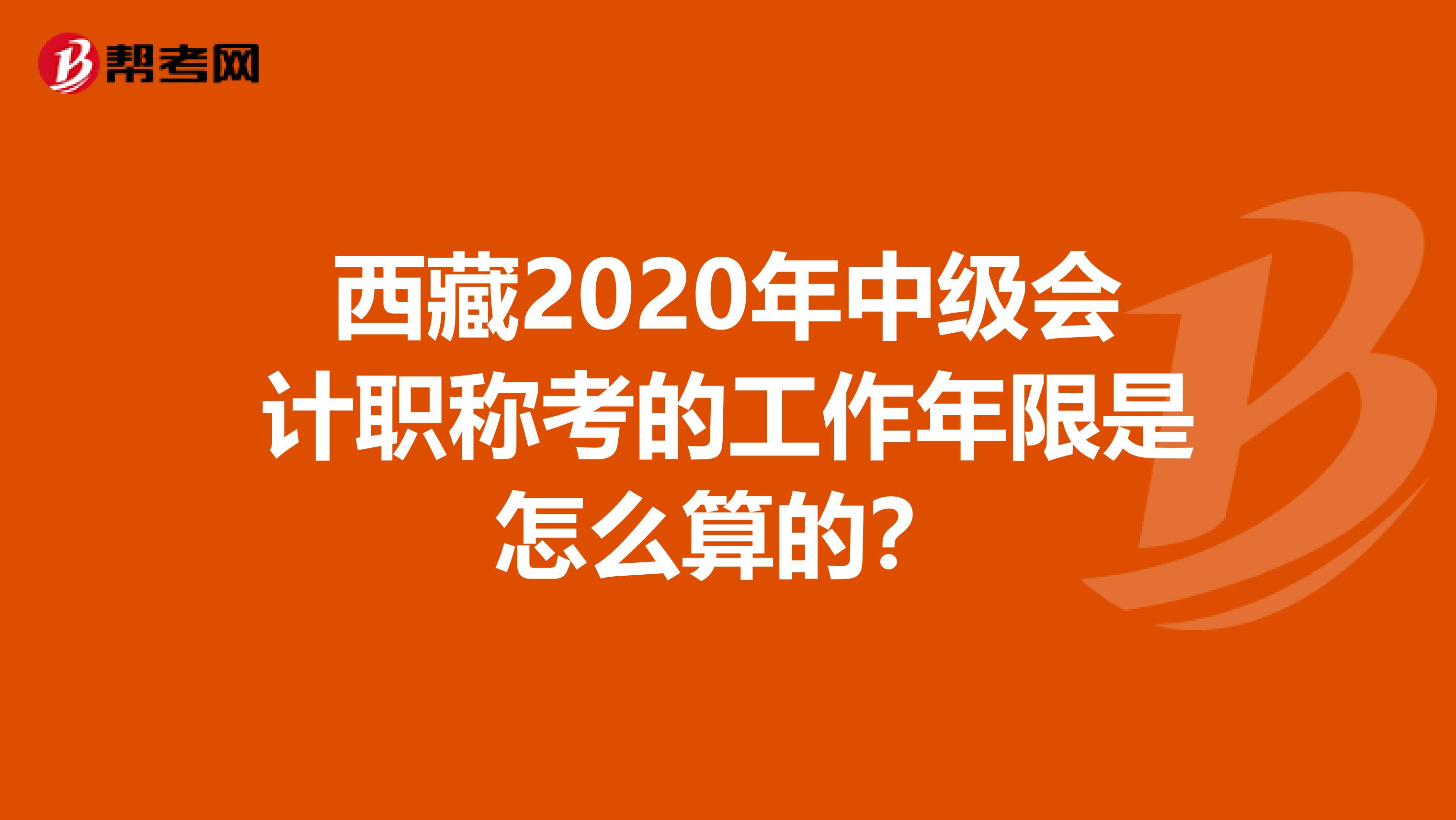 西藏2020年中级会计职称考的工作年限是怎么算的？