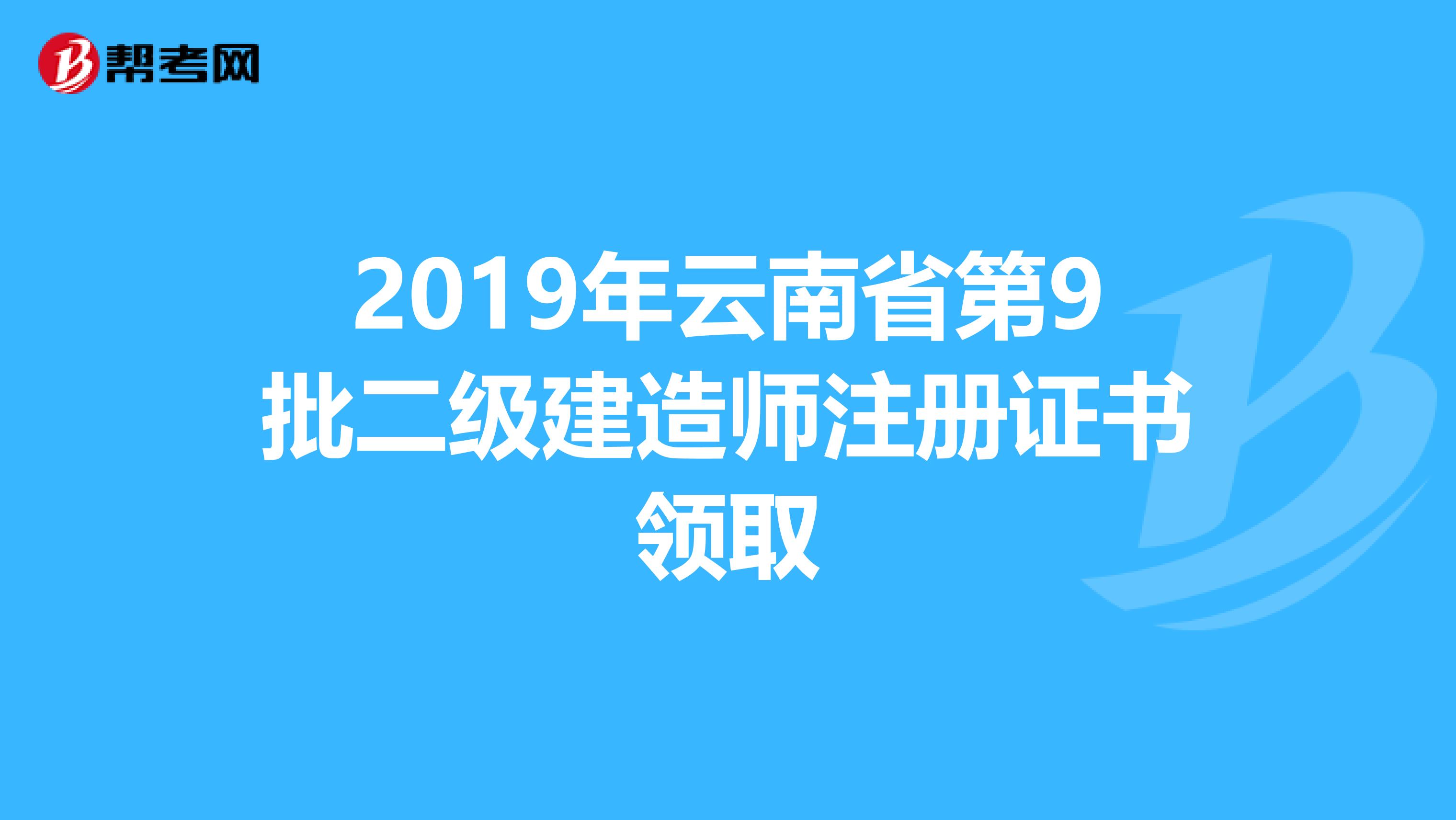 2019年云南省第9批二級建造師注冊證書領取