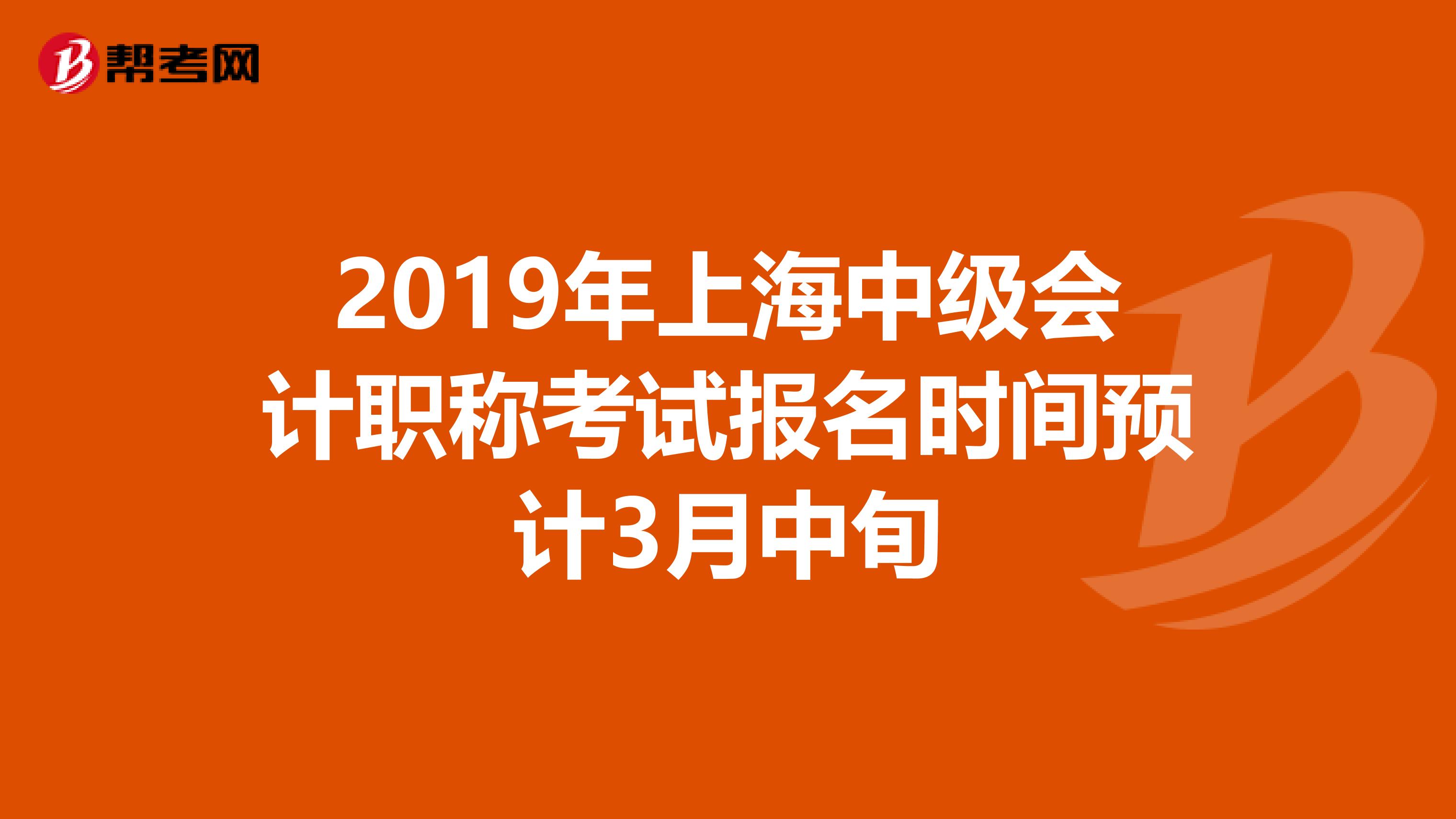 2019年上海中级会计职称考试报名时间预计3月中旬