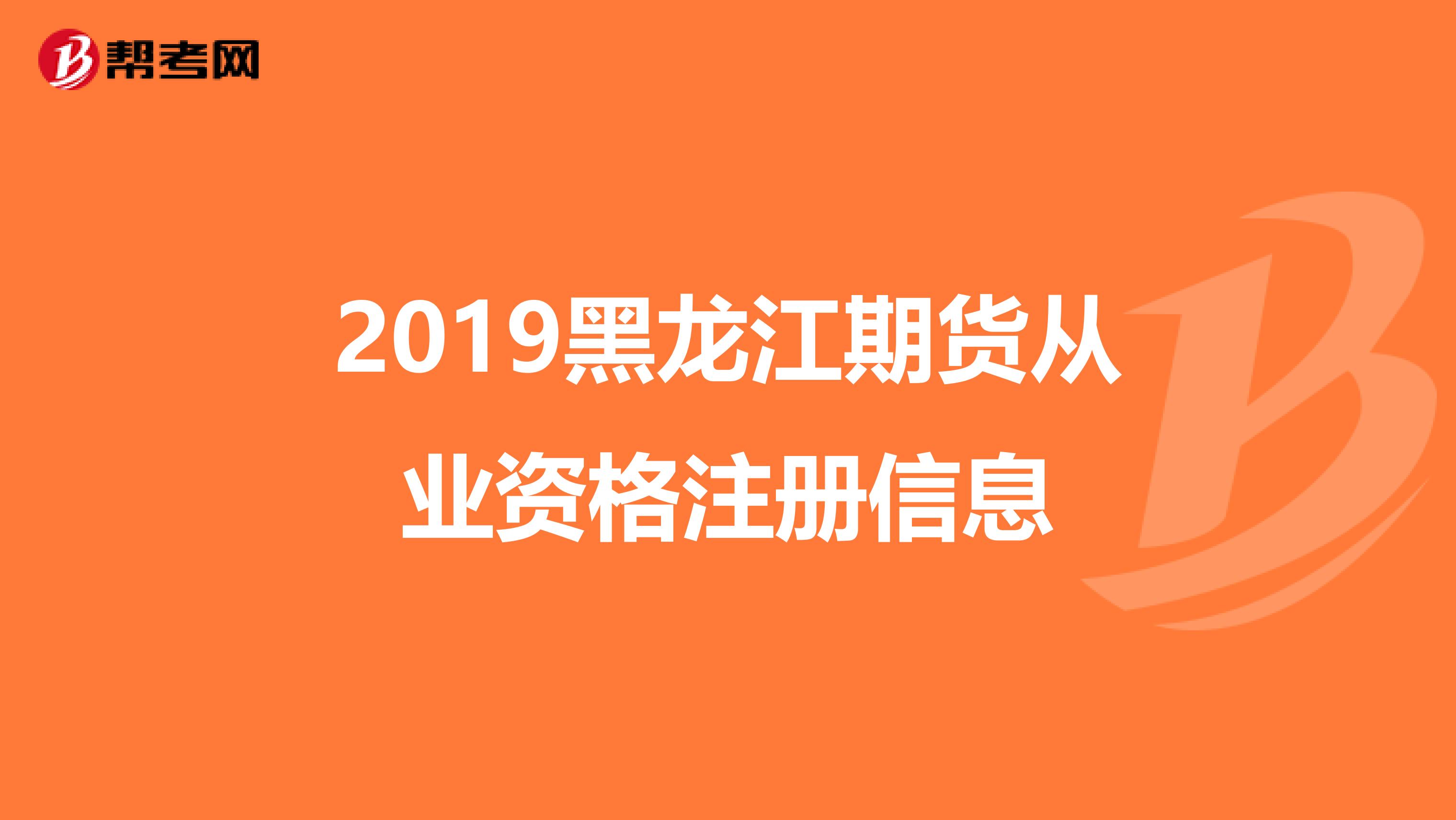 2019黑龙江期货从业资格注册信息