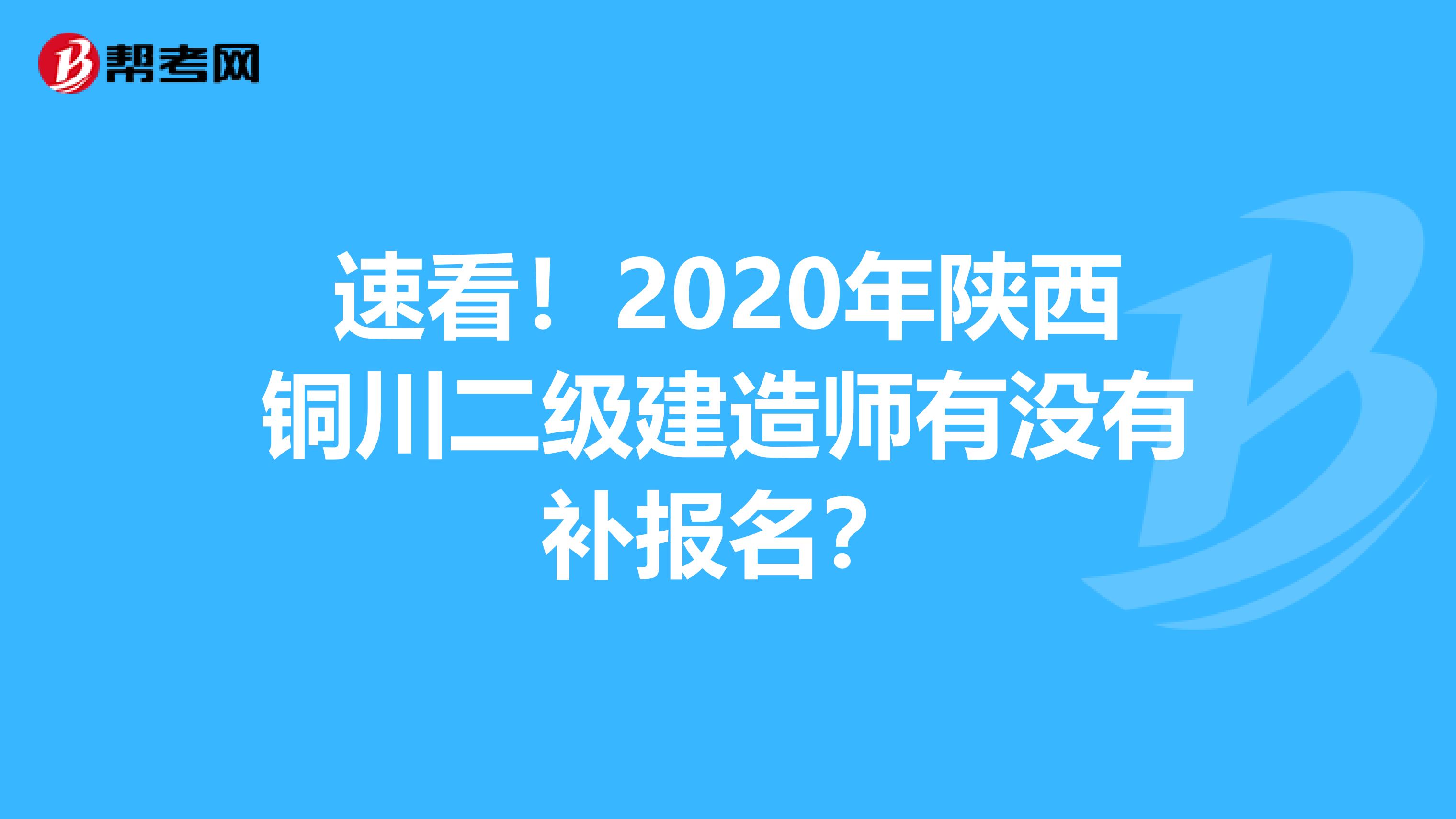 速看！2020年陕西铜川二级建造师有没有补报名？