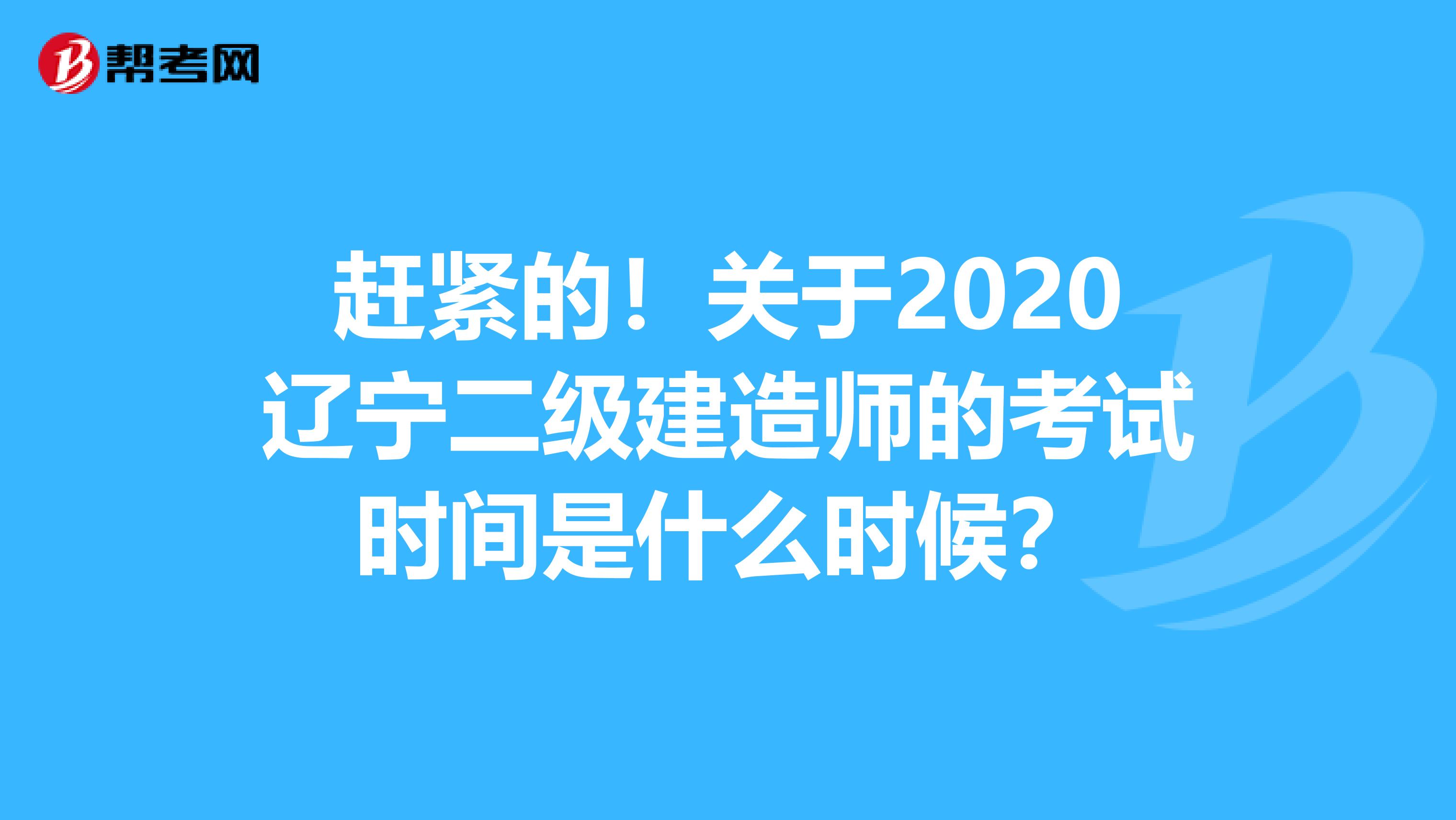 赶紧的！关于2020辽宁二级建造师的考试时间是什么时候？