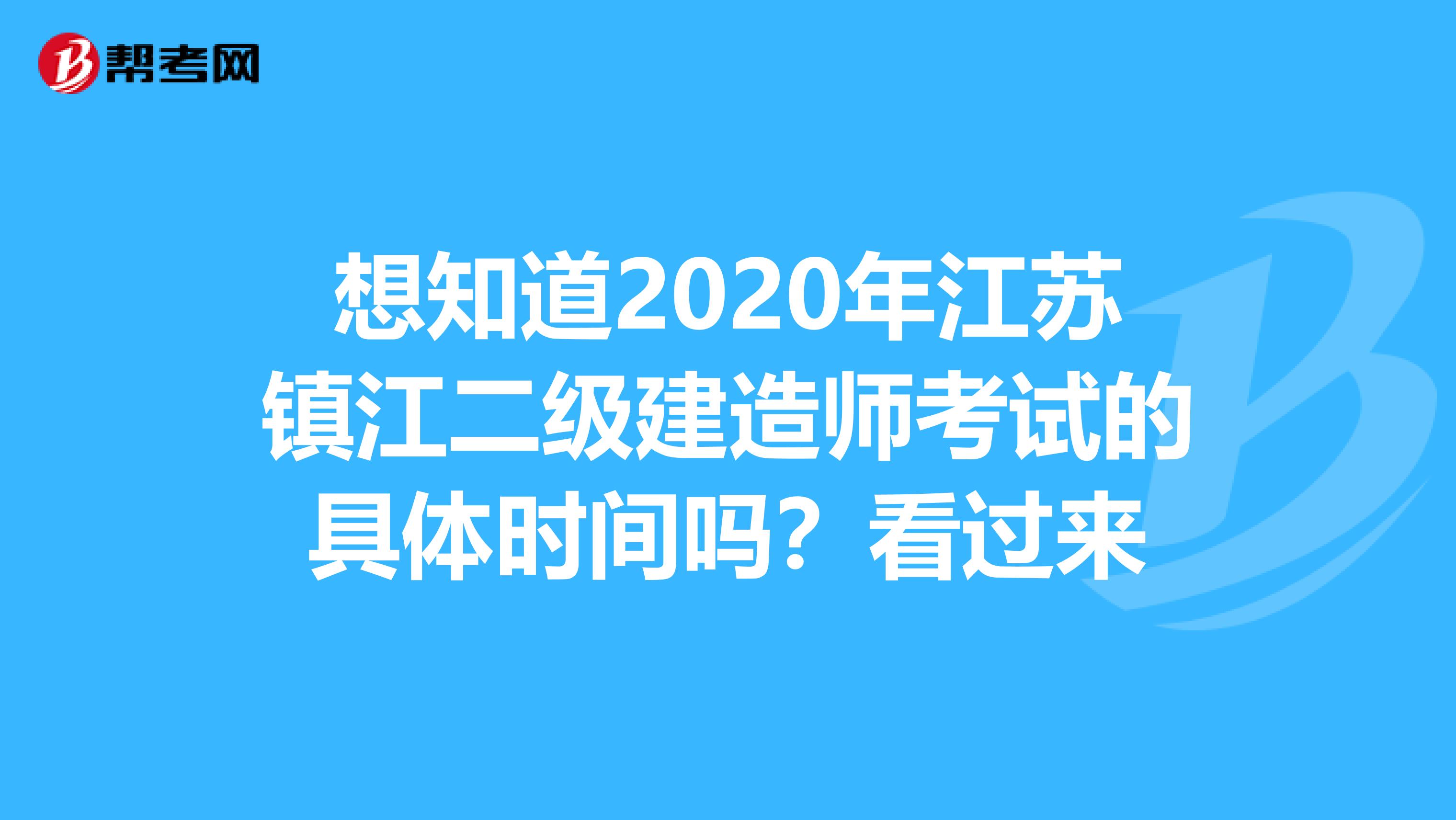 想知道2020年江苏镇江二级建造师考试的具体时间吗？看过来