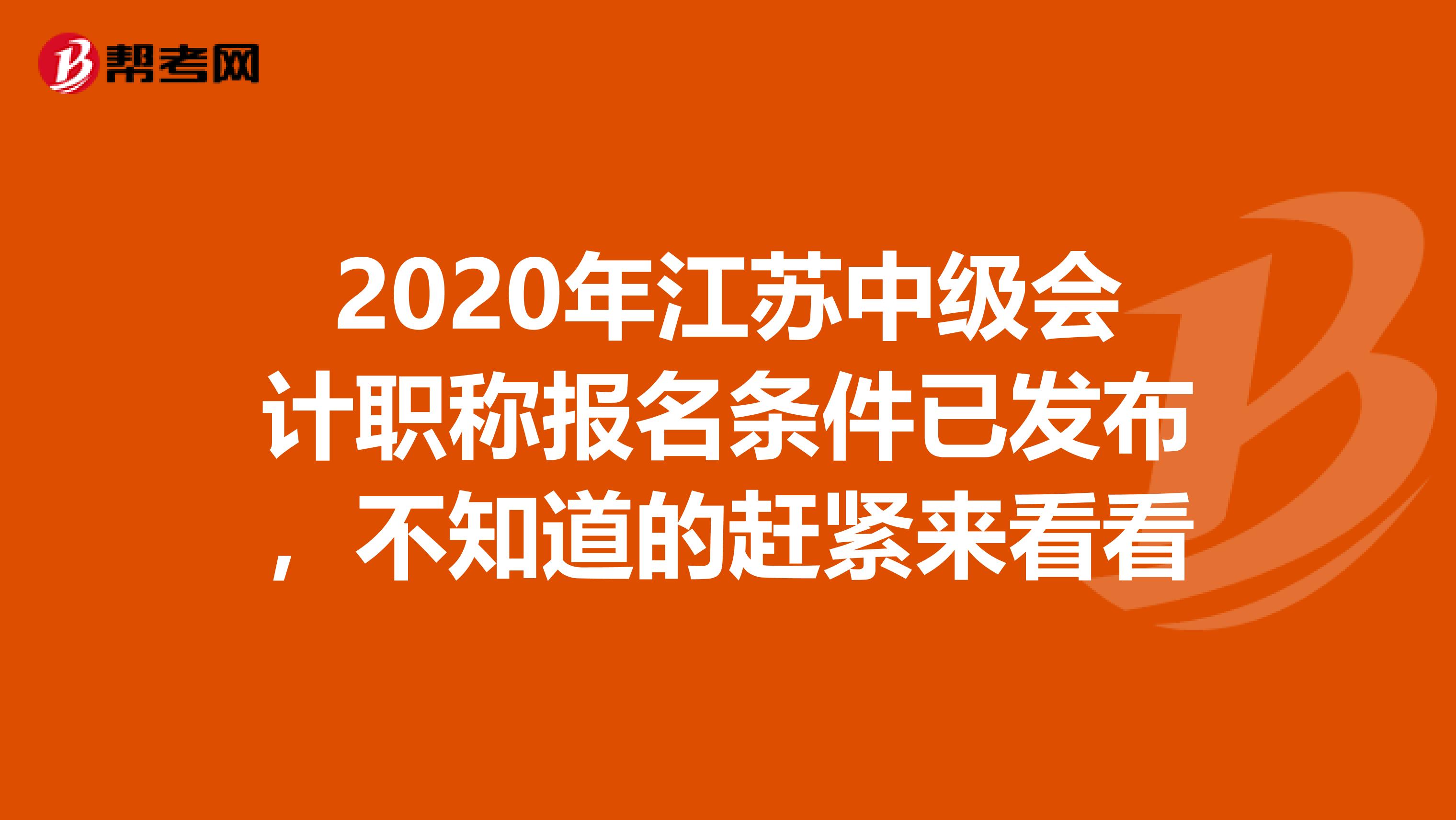 2020年江苏中级会计职称报名条件已发布，不知道的赶紧来看看