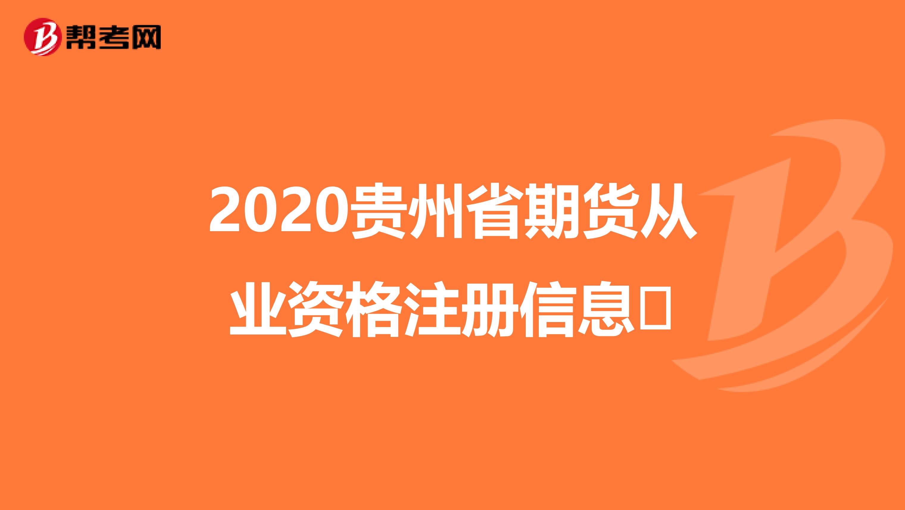 2020貴州省期貨從業資格注冊信息?