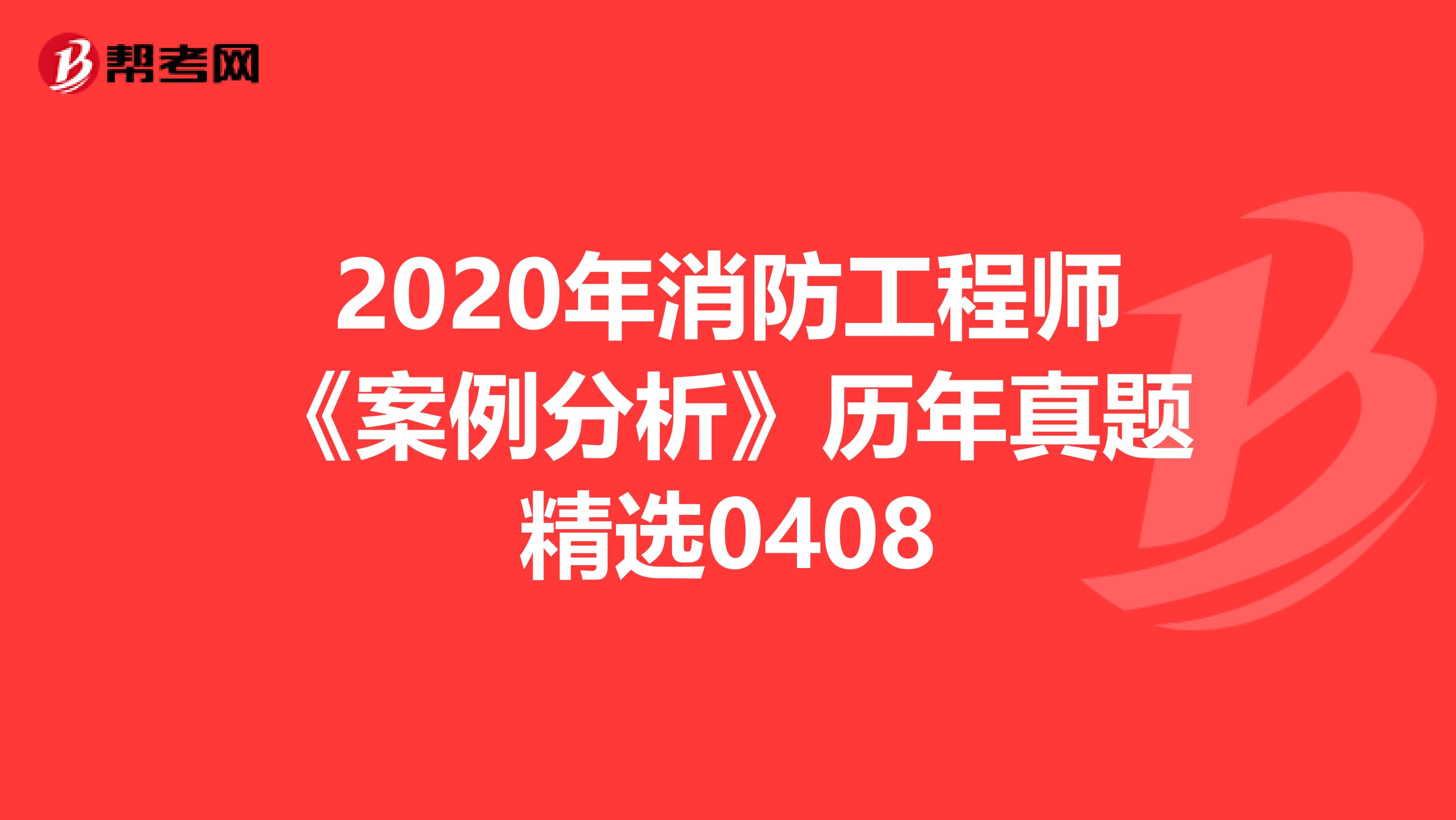 2020年消防工程师《案例分析》历年真题精选0408