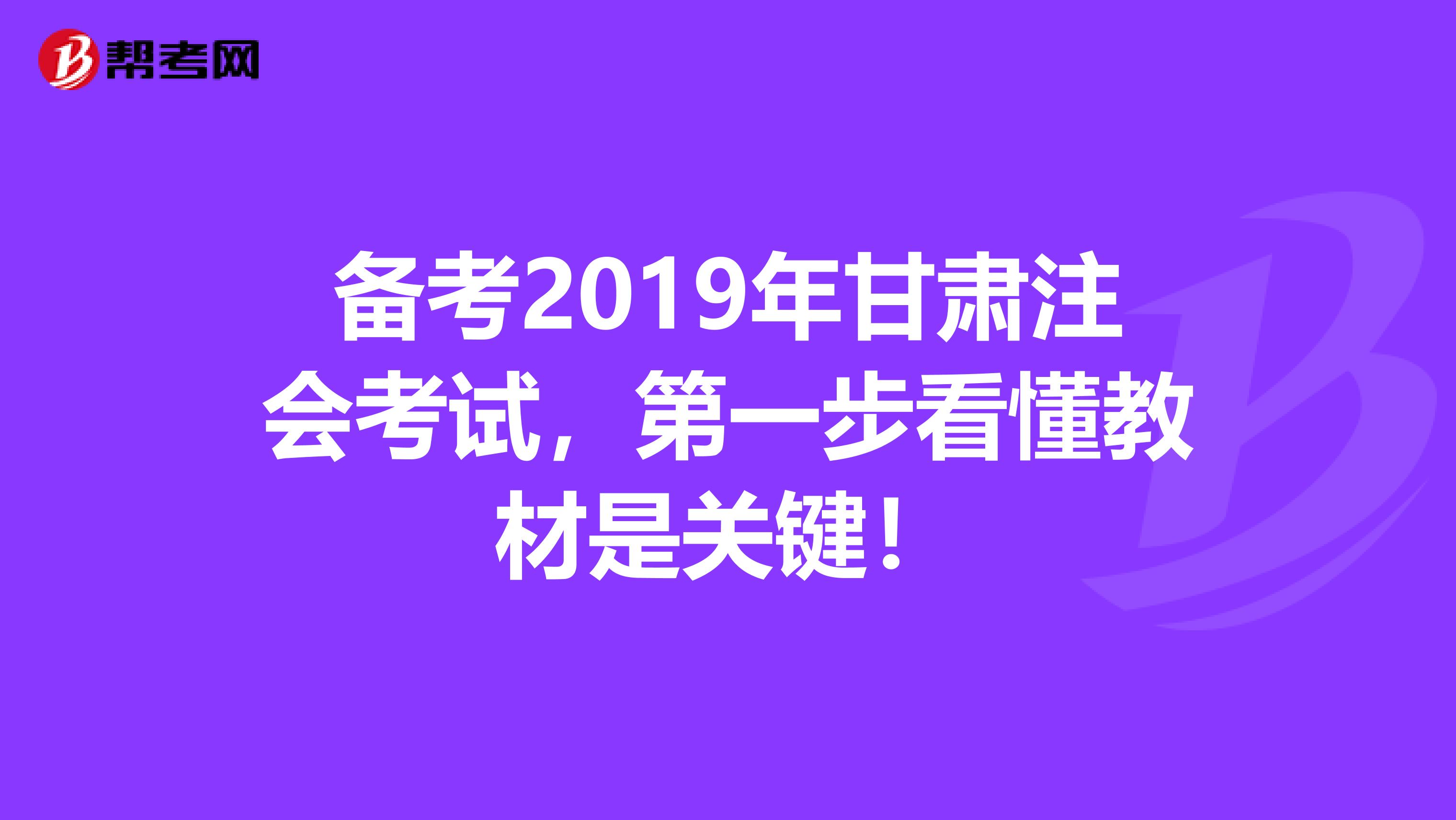 备考2019年甘肃注会考试，第一步看懂教材是关键！