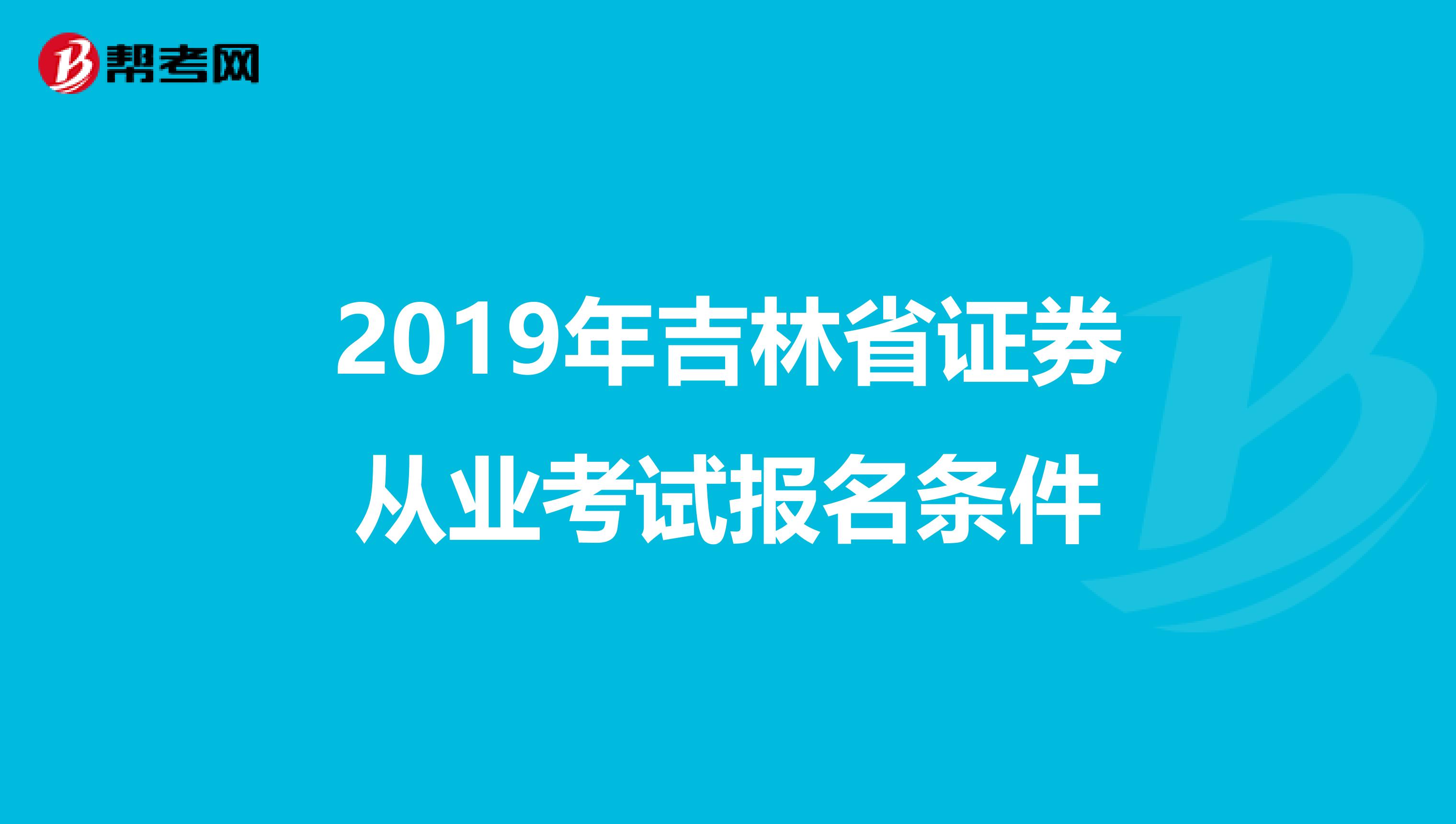 2019年吉林省證券從業考試報名條件