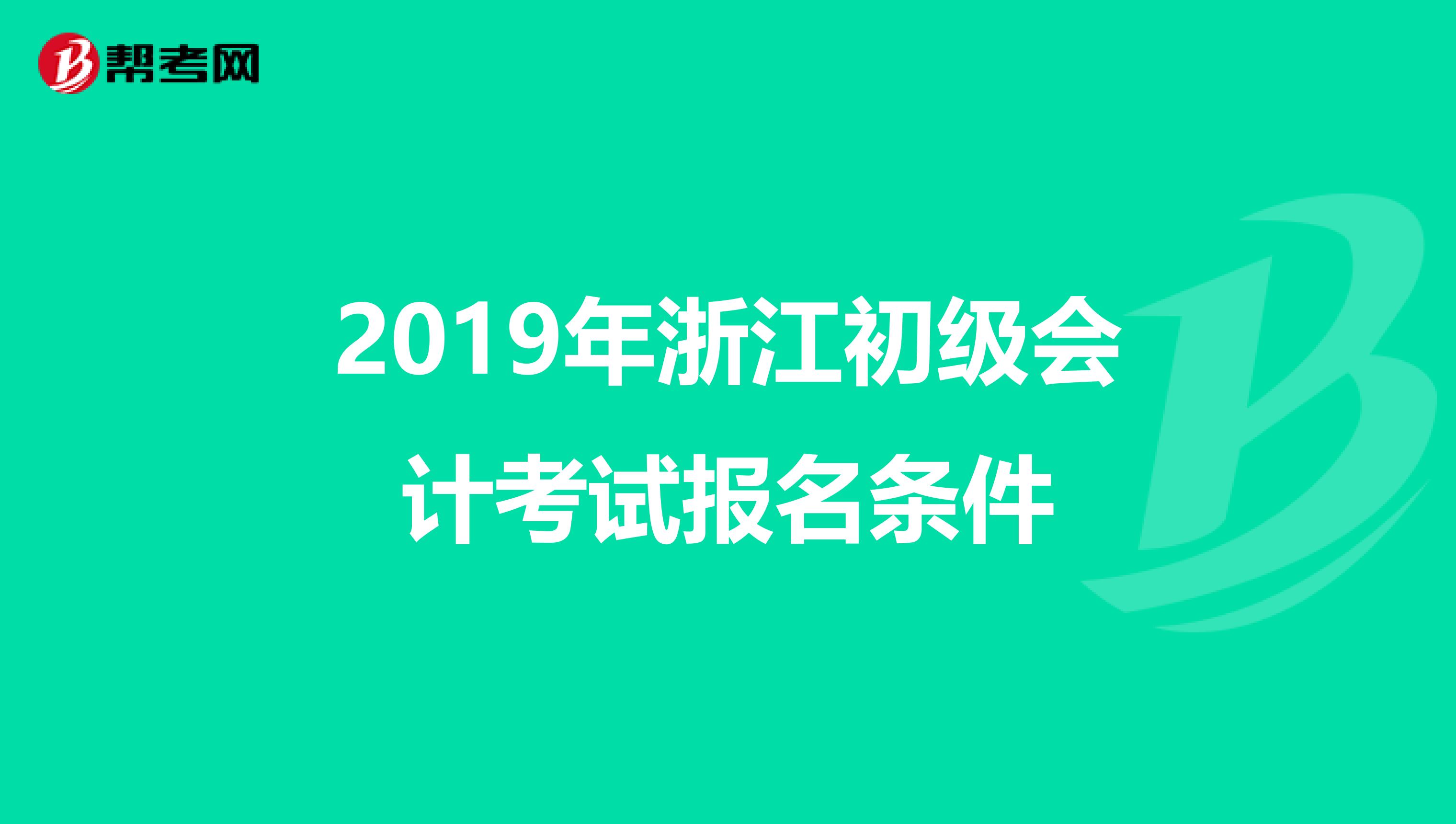 2019年浙江初级会计考试报名条件