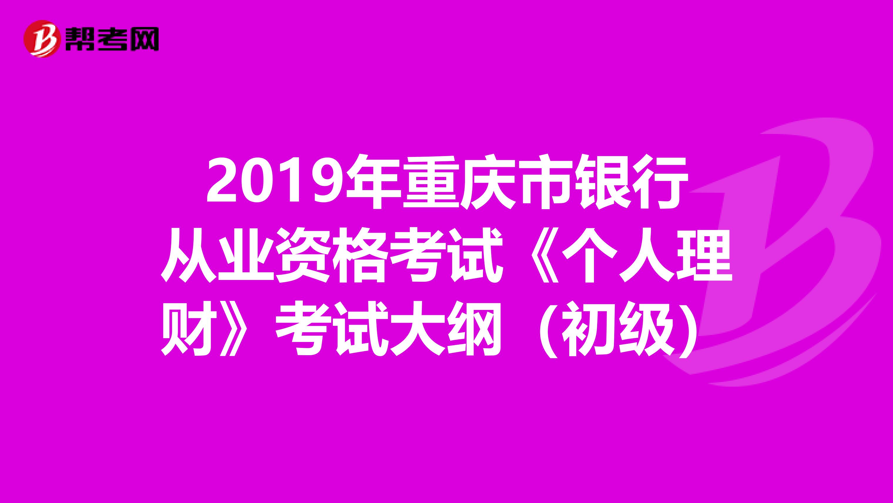 2019年重庆市银行从业资格考试《个人理财》考试大纲（初级）