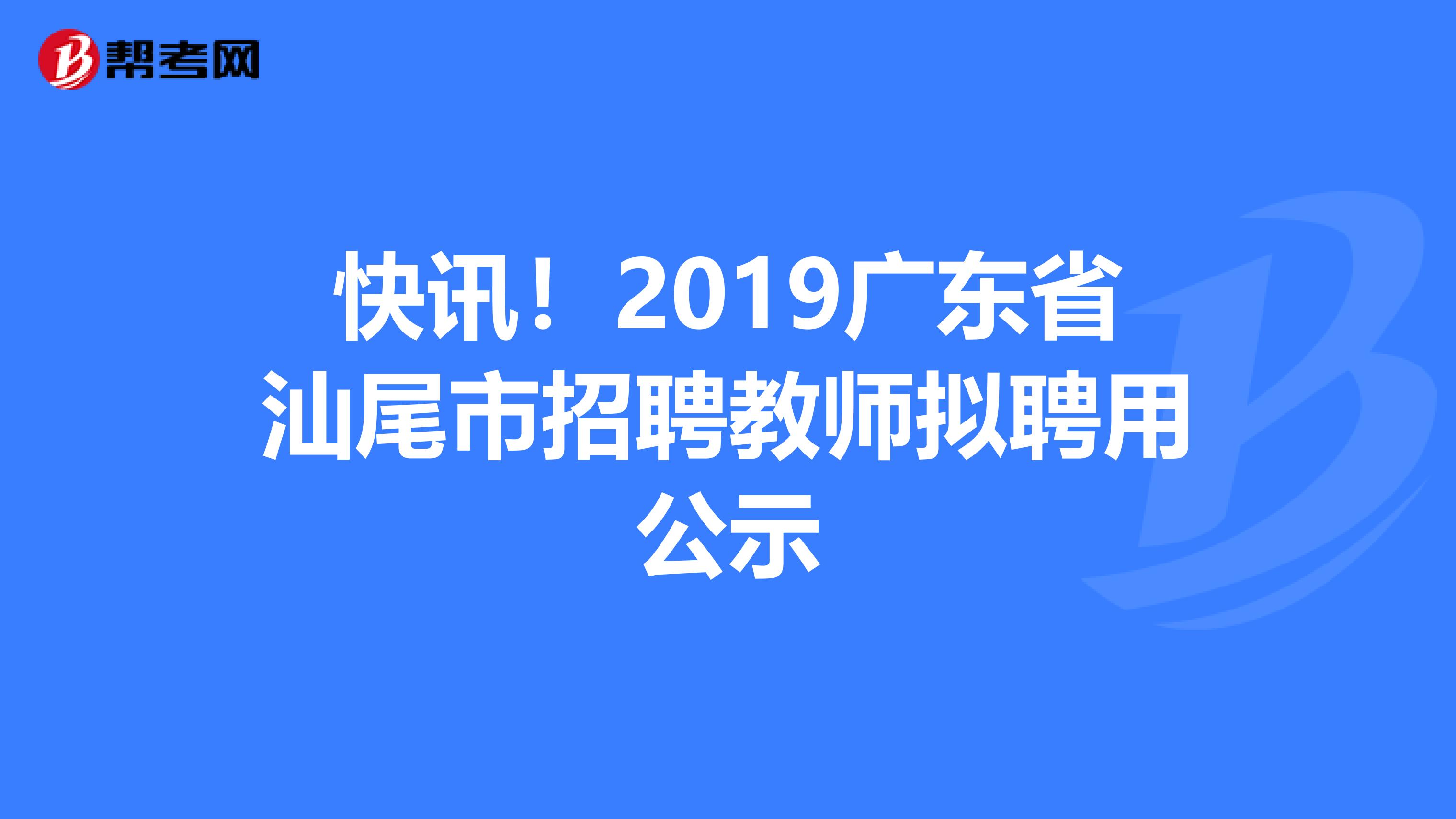 快讯！2019广东省汕尾市招聘教师拟聘用公示