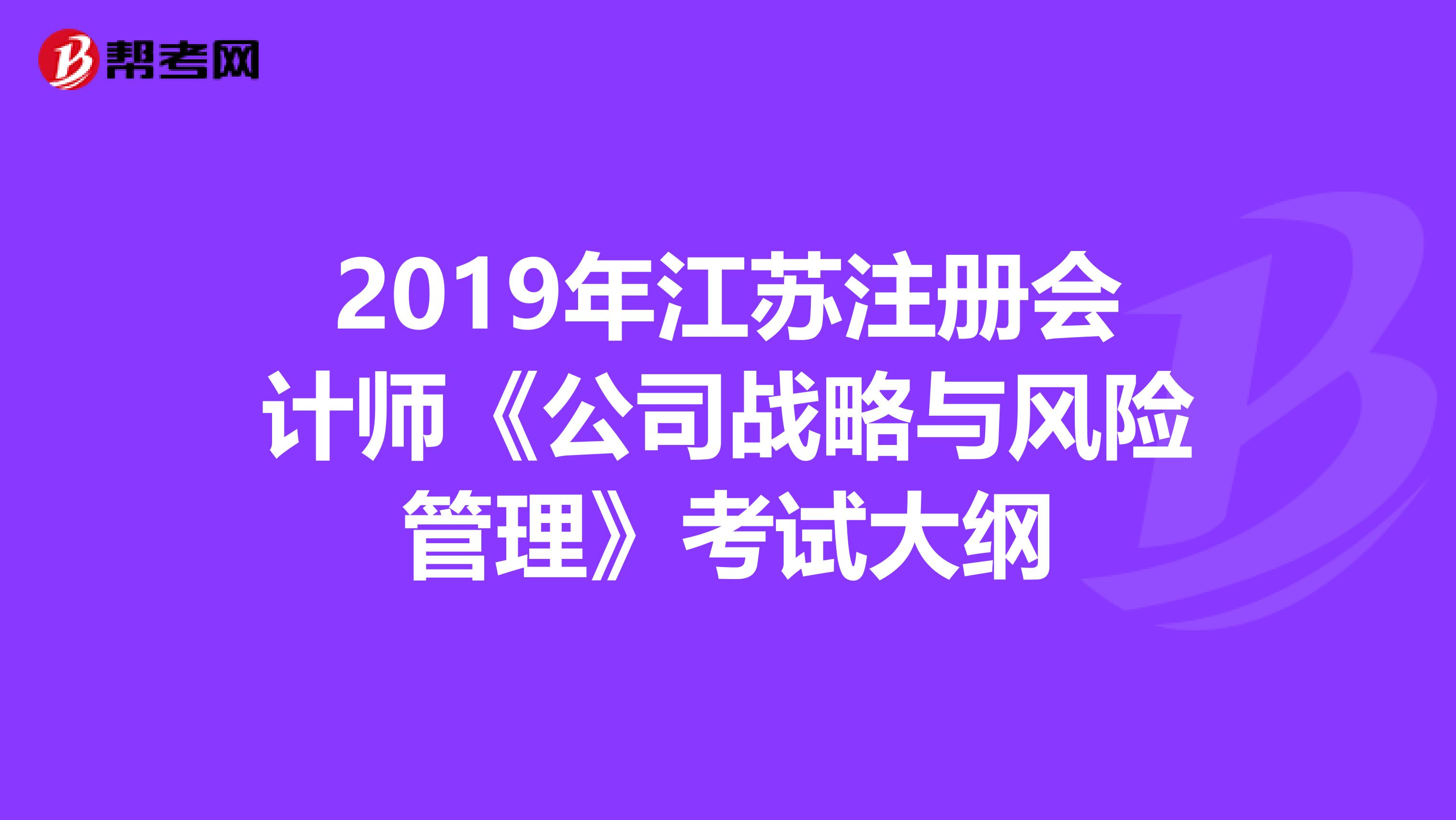 2019年江苏注册会计师《公司战略与风险管理》考试大纲