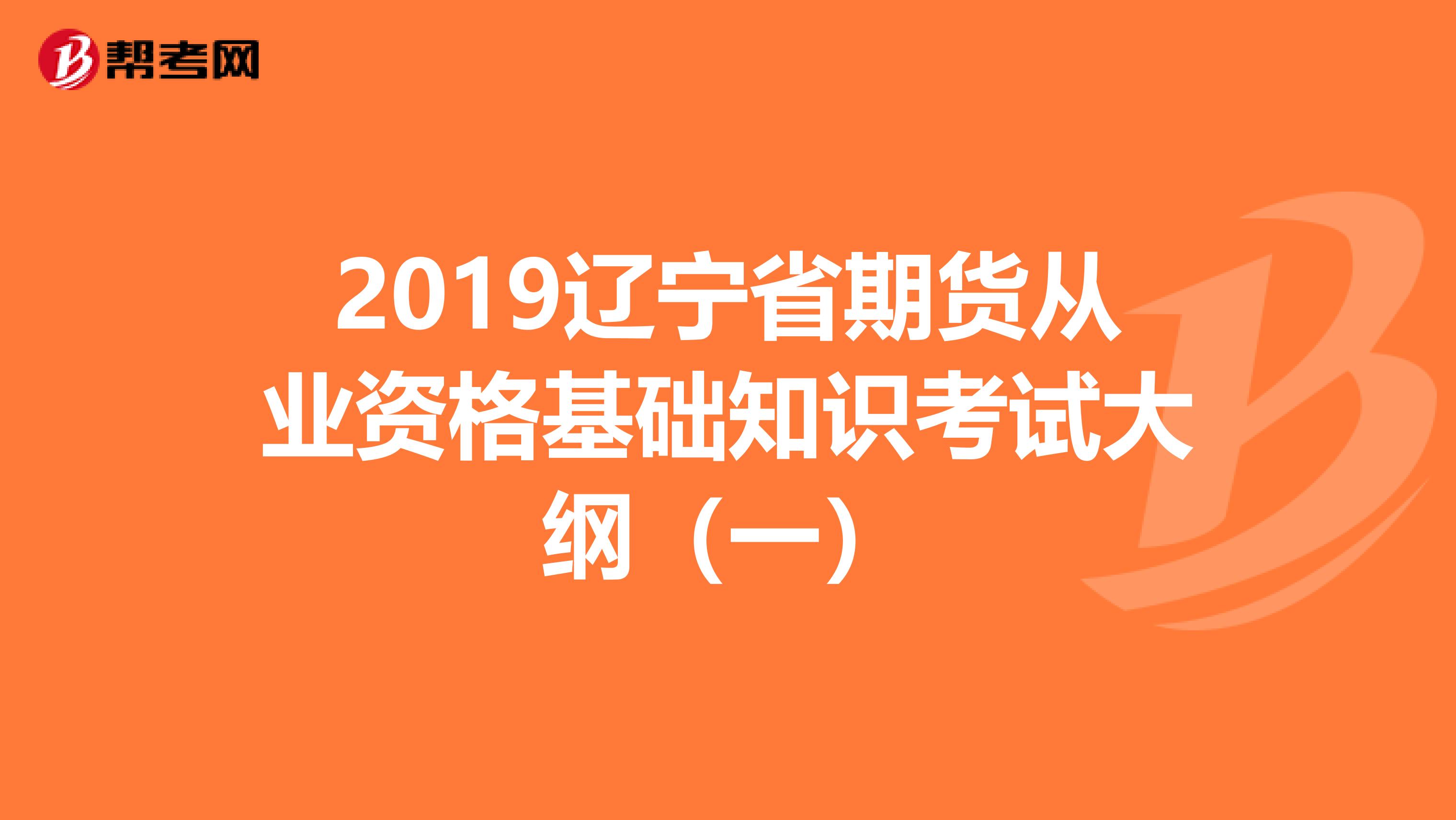 2019辽宁省期货从业资格基础知识考试大纲（一）