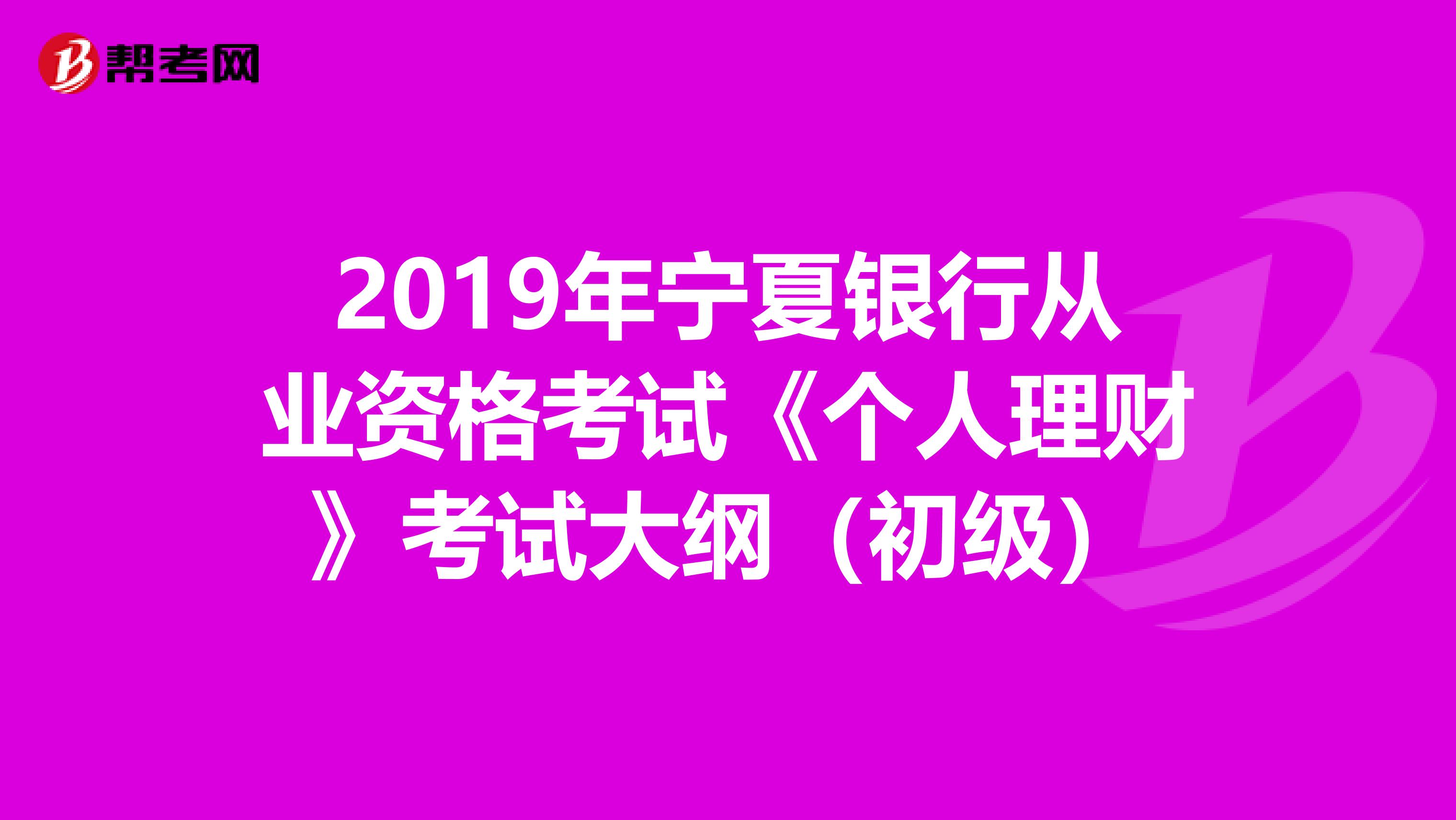 2019年宁夏银行从业资格考试《个人理财》考试大纲（初级）