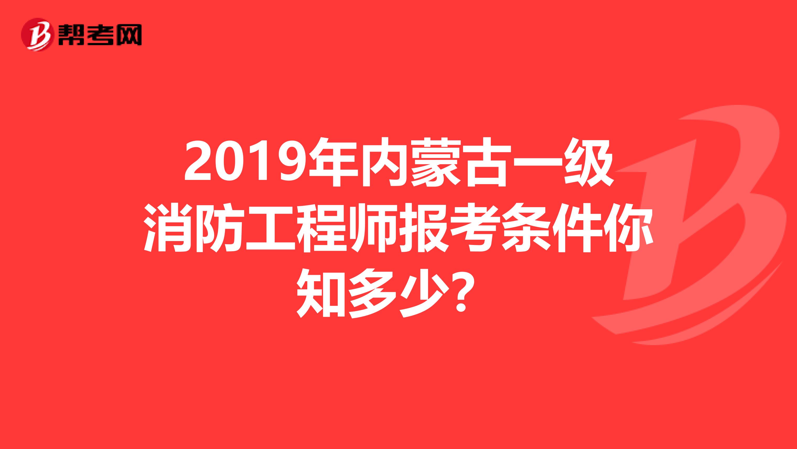 2019年内蒙古一级消防工程师报考条件你知多少？