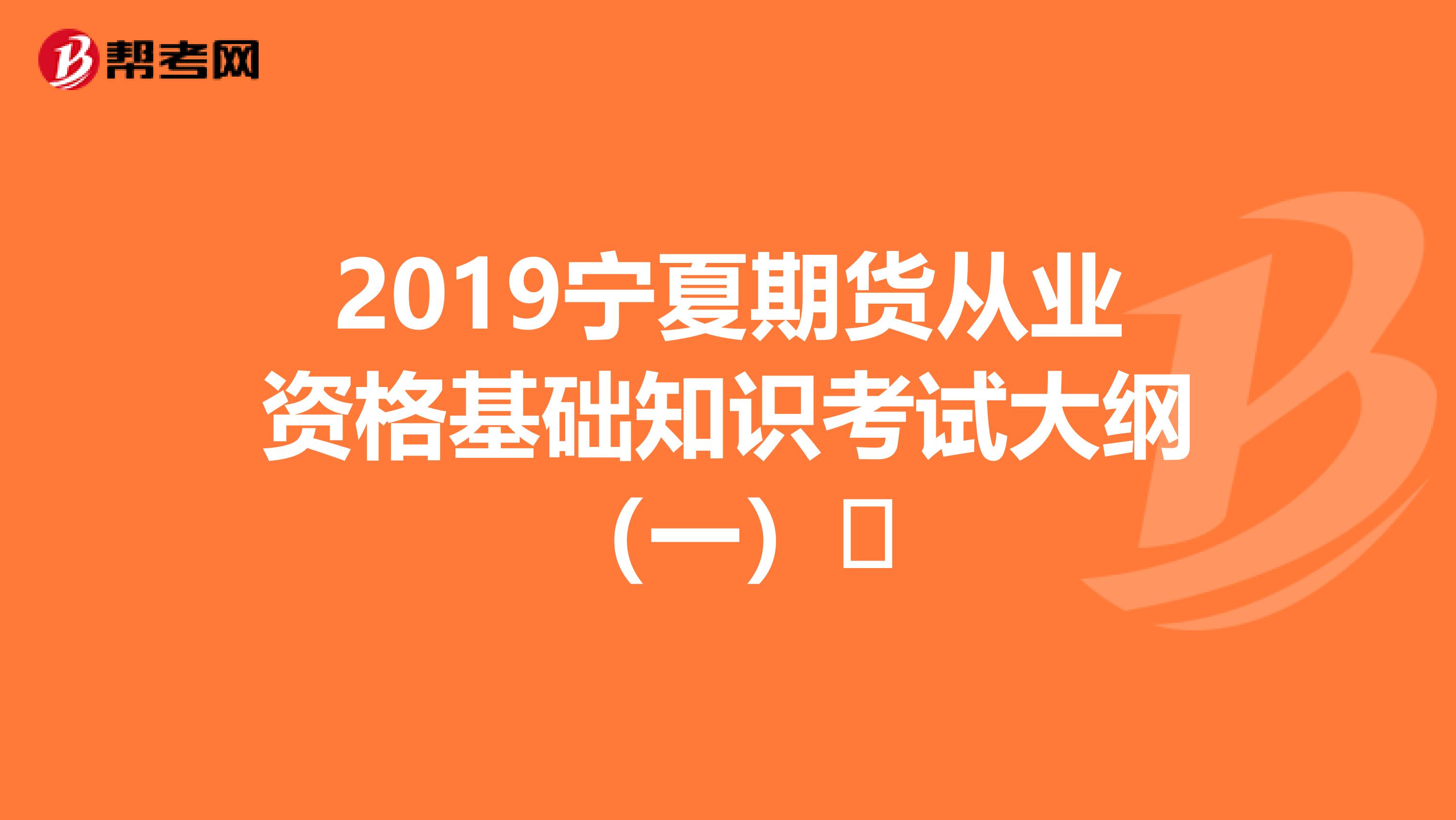 2019宁夏期货从业资格基础知识考试大纲（一）​