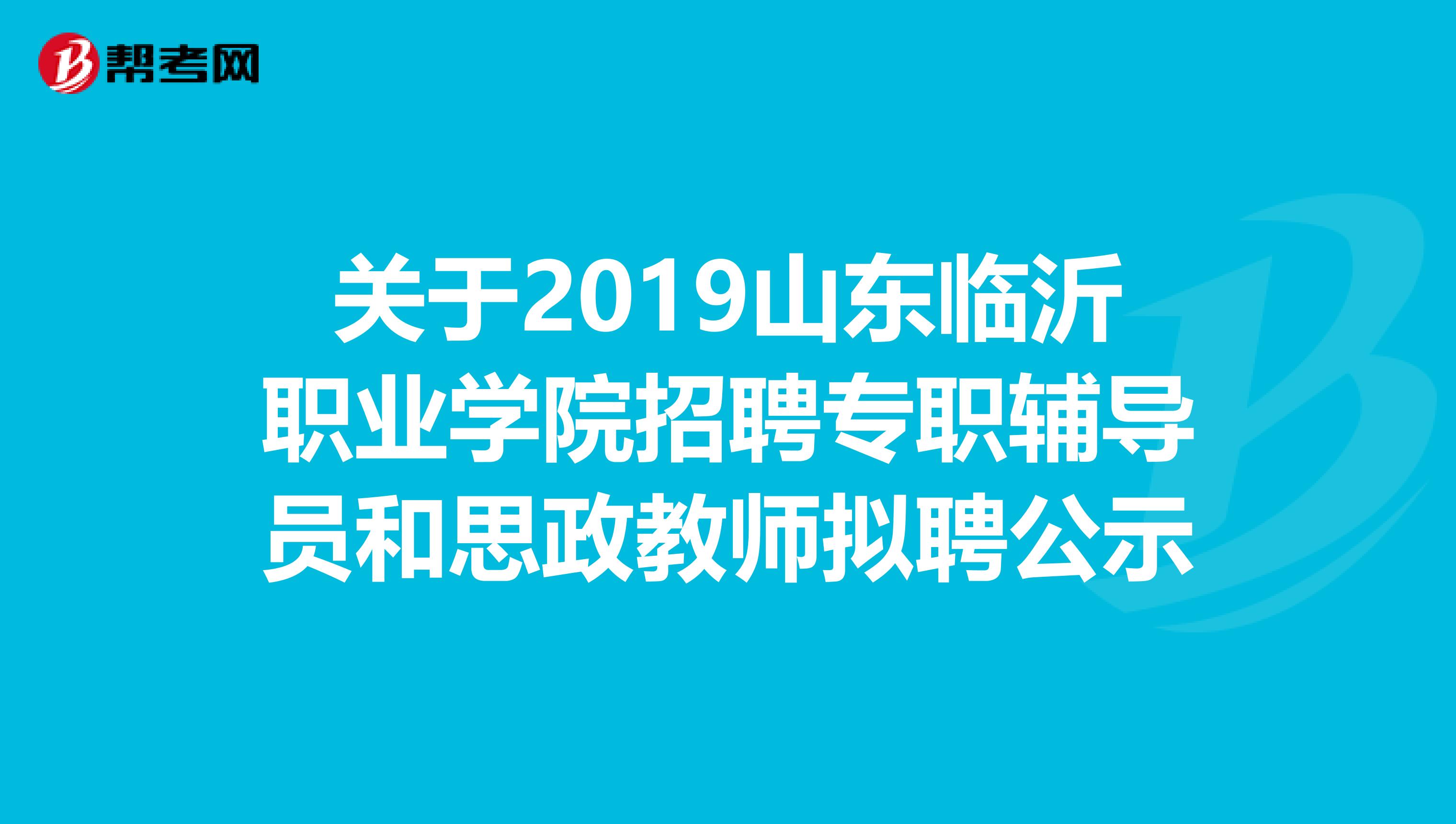 关于2019山东临沂职业学院招聘专职辅导员和思政教师拟聘公示