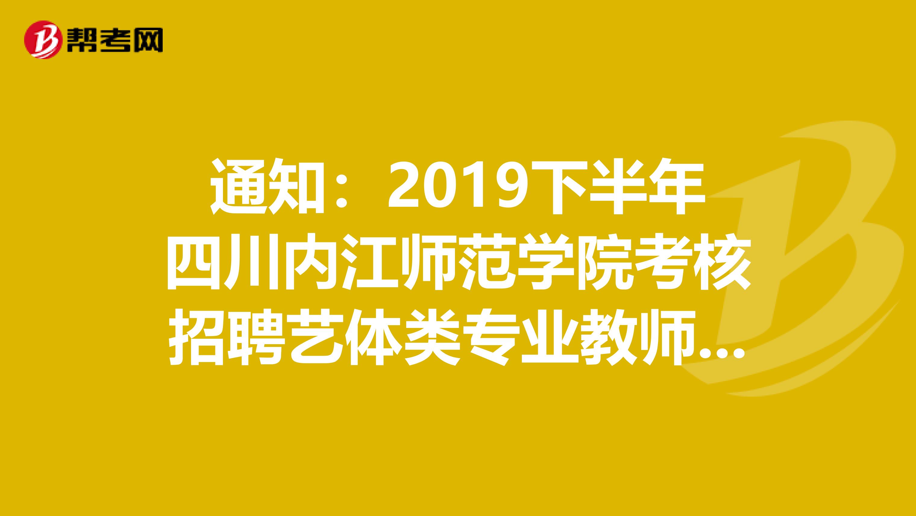 通知：2019下半年四川内江师范学院考核招聘艺体类专业教师拟聘用人员名单公示