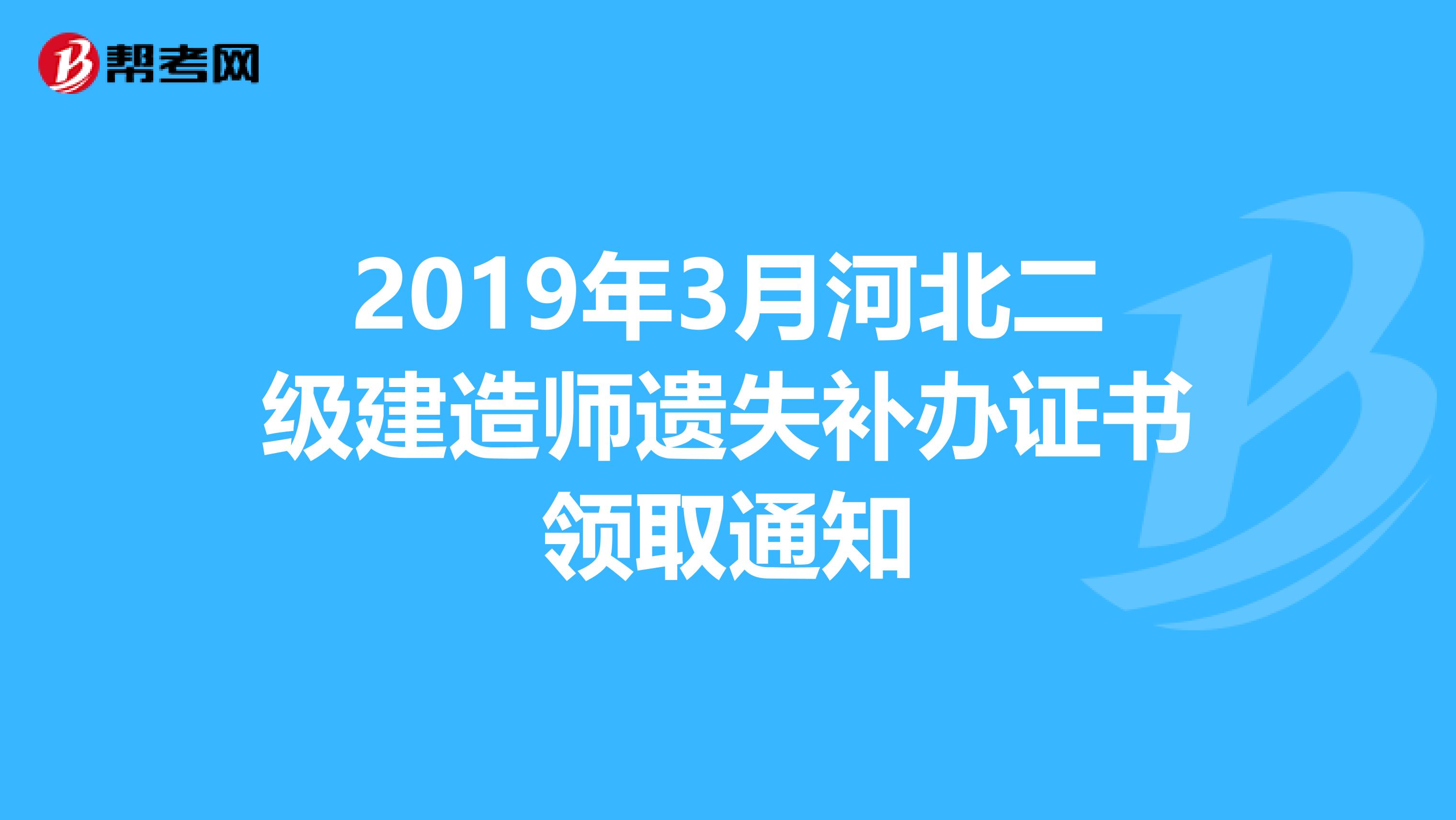 2019年3月河北二级建造师遗失补办证书领取通知