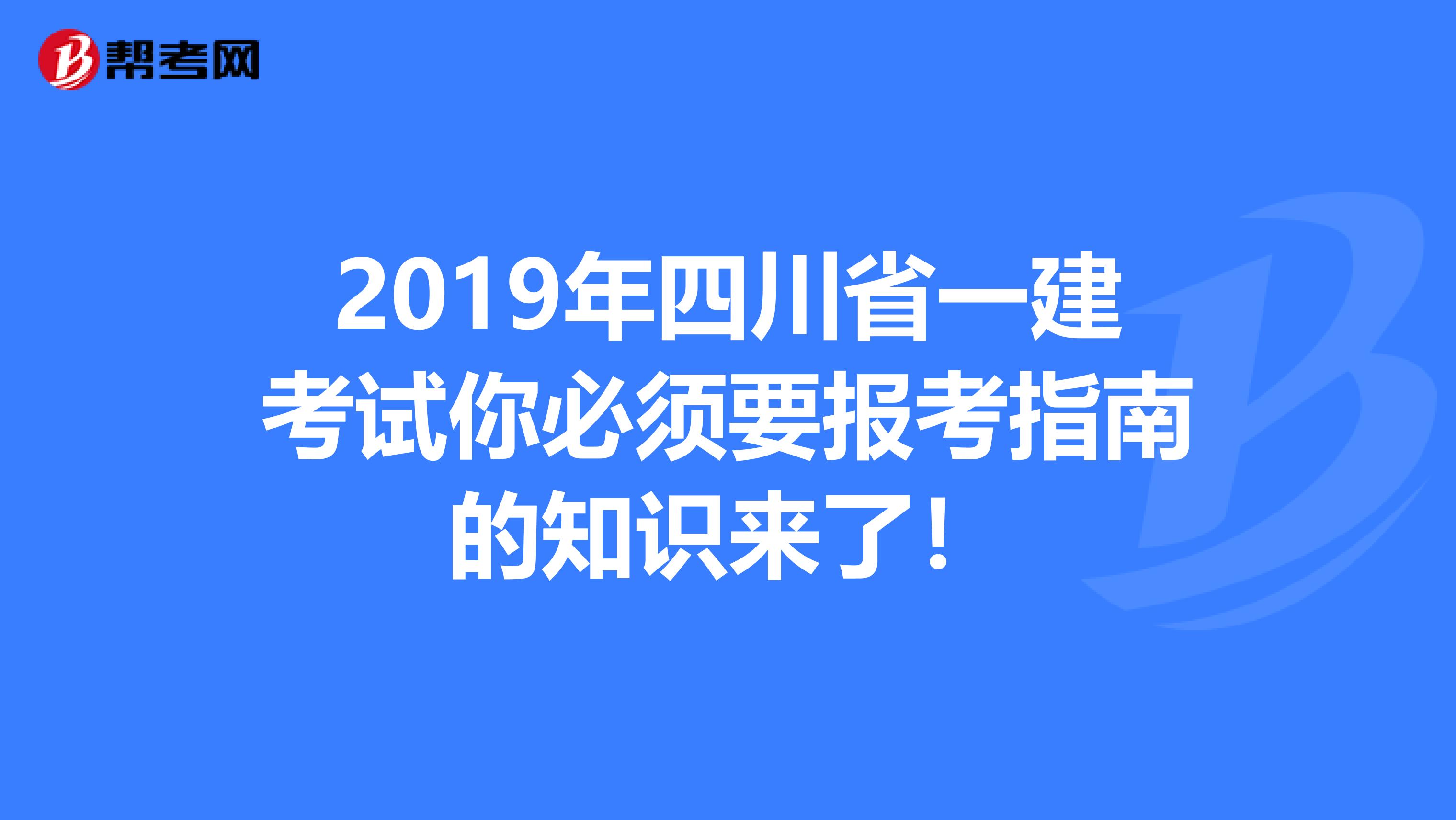 2019年四川省一建考试你必须要报考指南的知识来了！