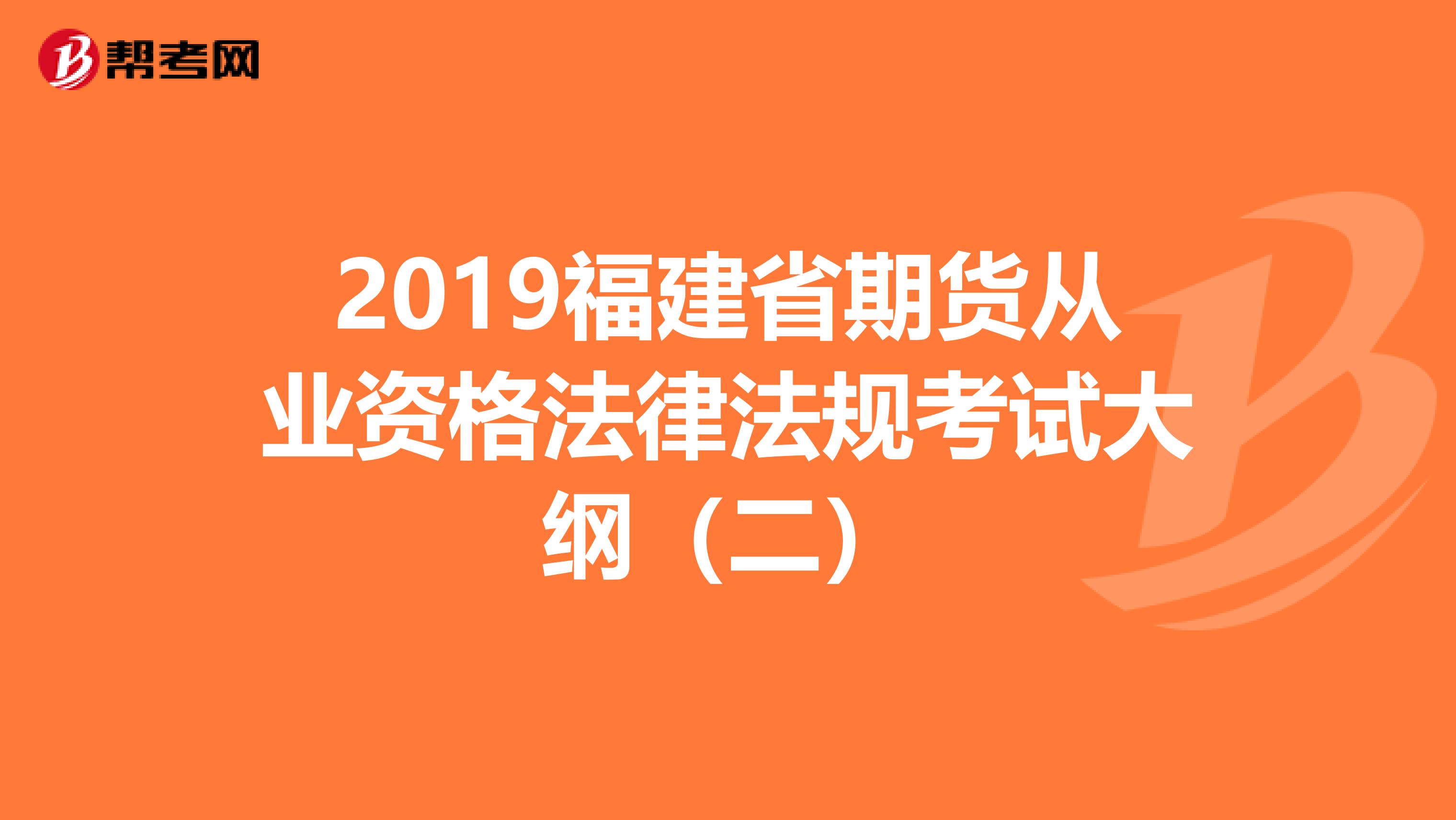 2019福建省期货从业资格法律法规考试大纲（二）