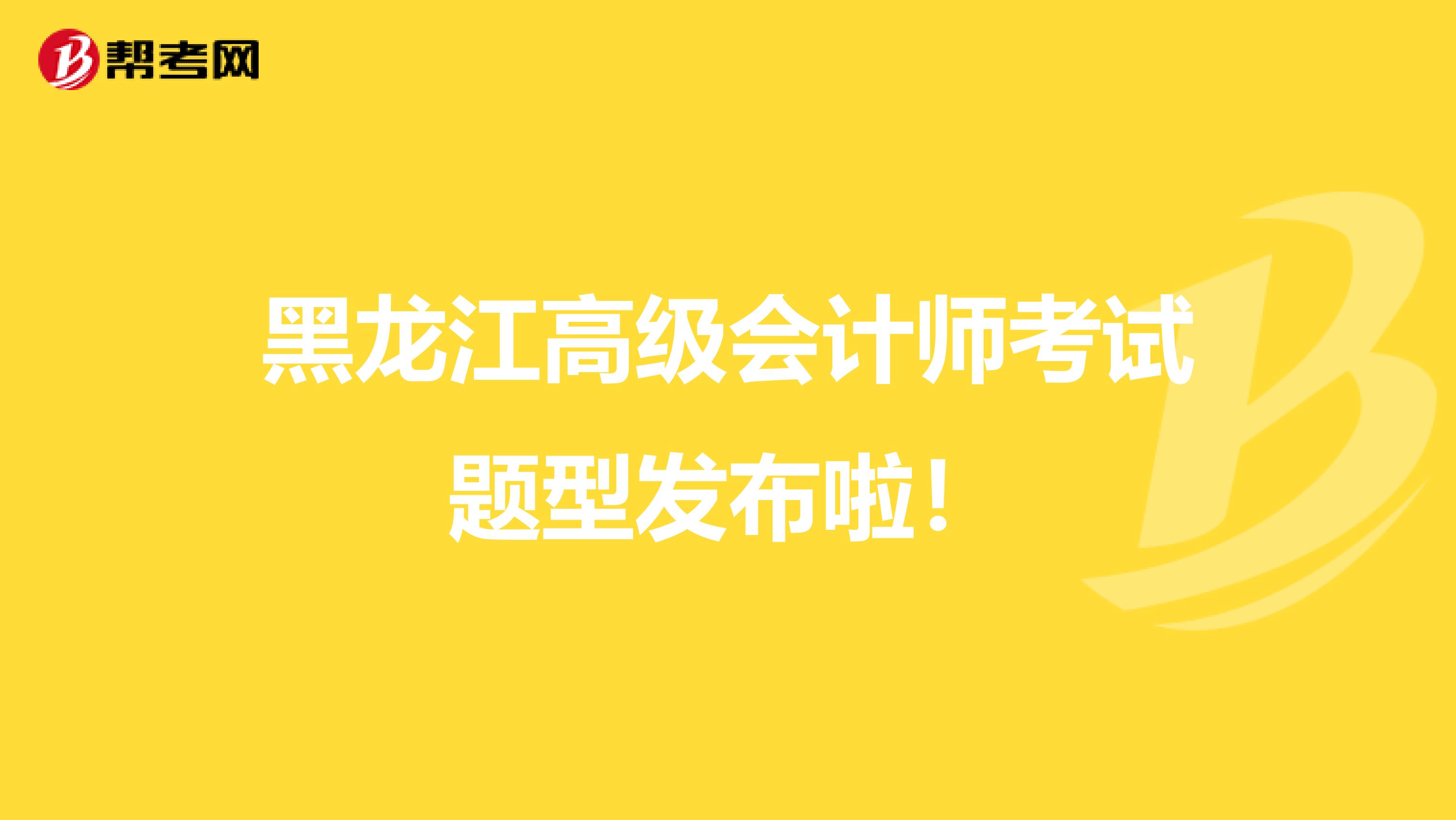 黑龙江高级会计师考试题型发布啦！