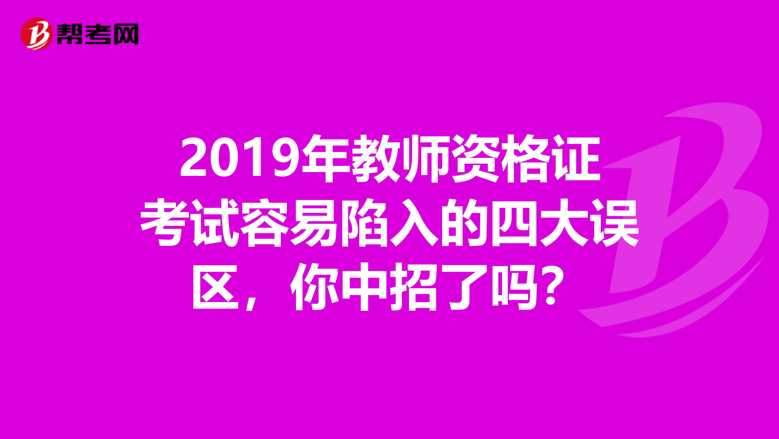 2019年教师资格证考试容易陷入的四大误区，你中招了吗？