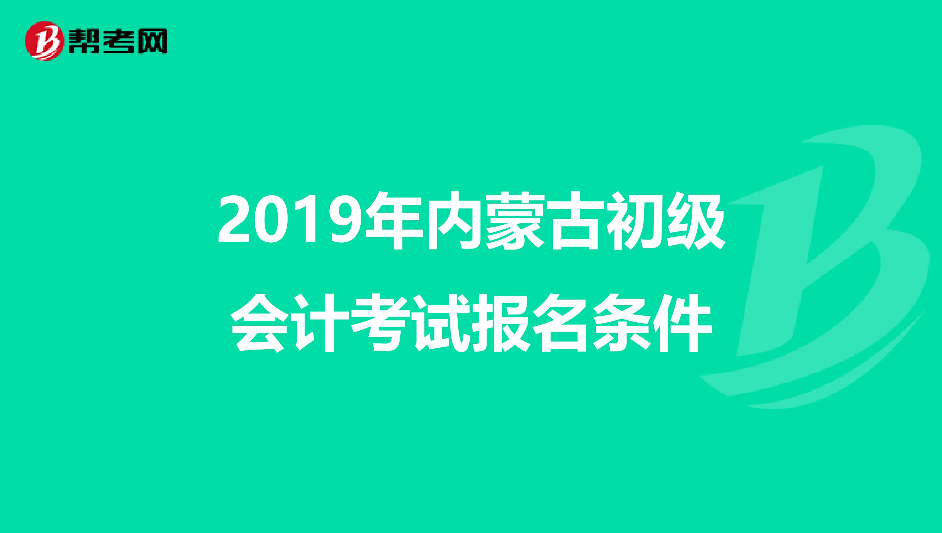 2019年内蒙古初级会计考试报名条件