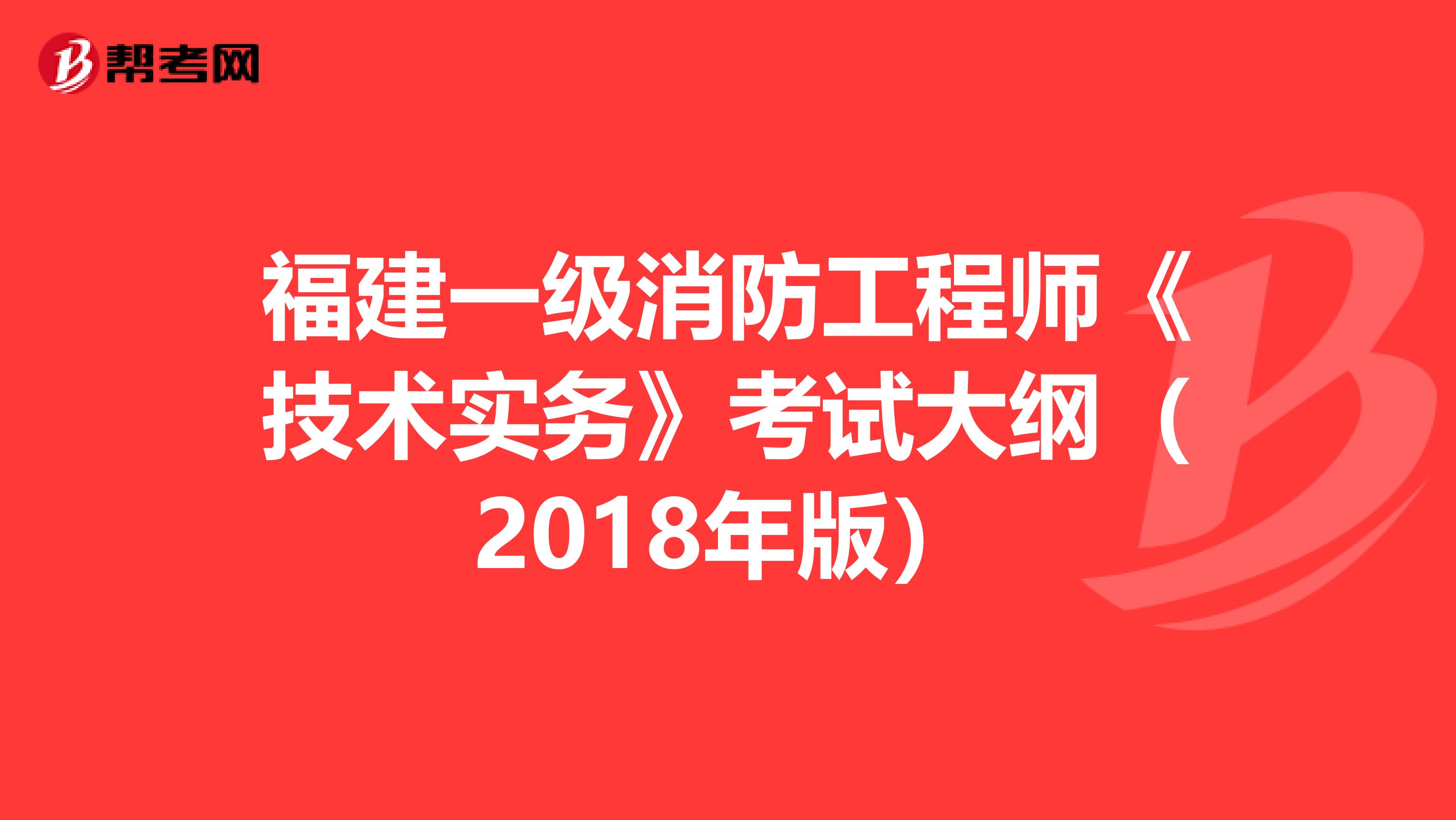 福建一级消防工程师《技术实务》考试大纲（2018年版）