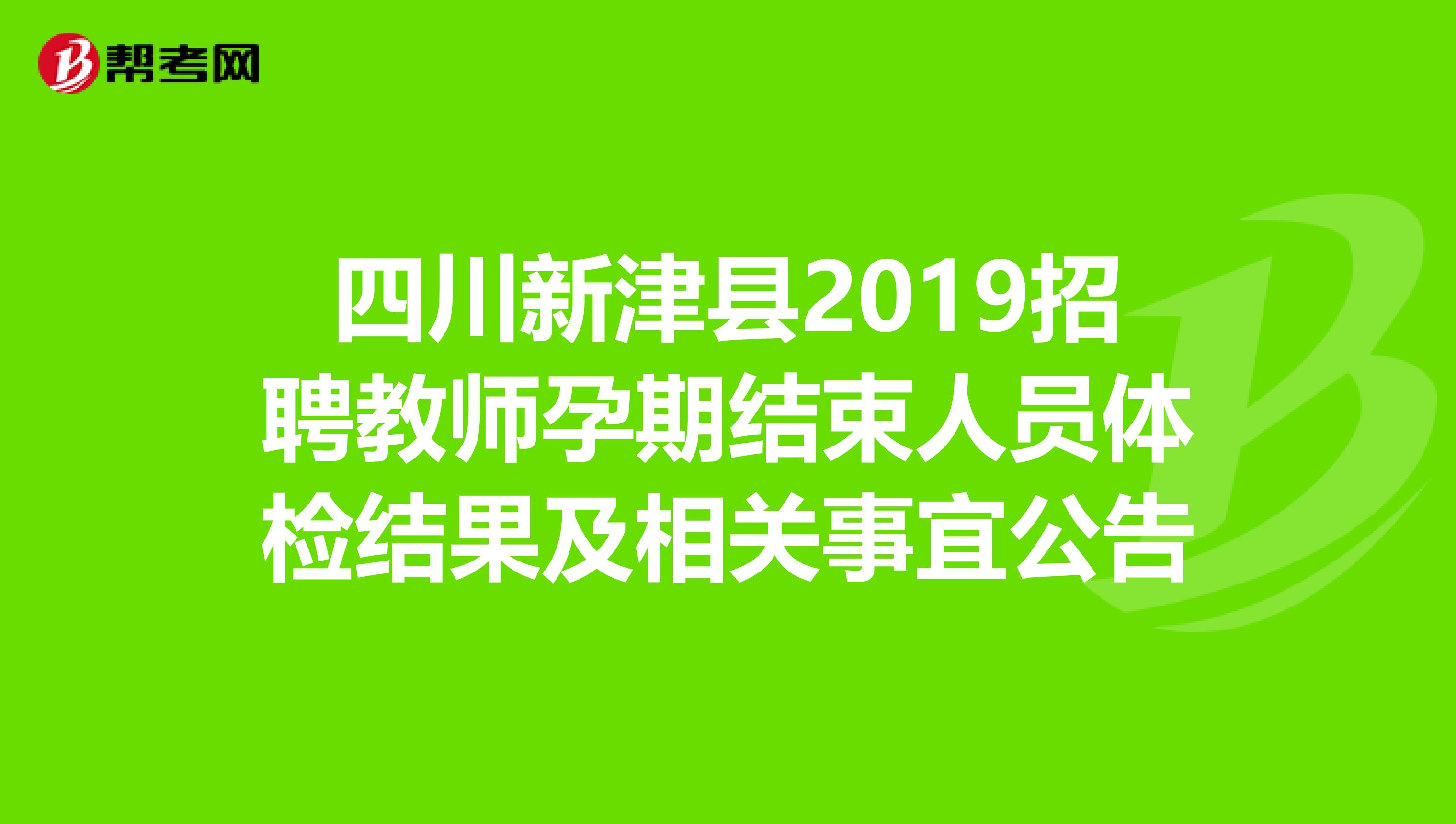 四川新津县2019招聘教师孕期结束人员体检结果及相关事宜公告