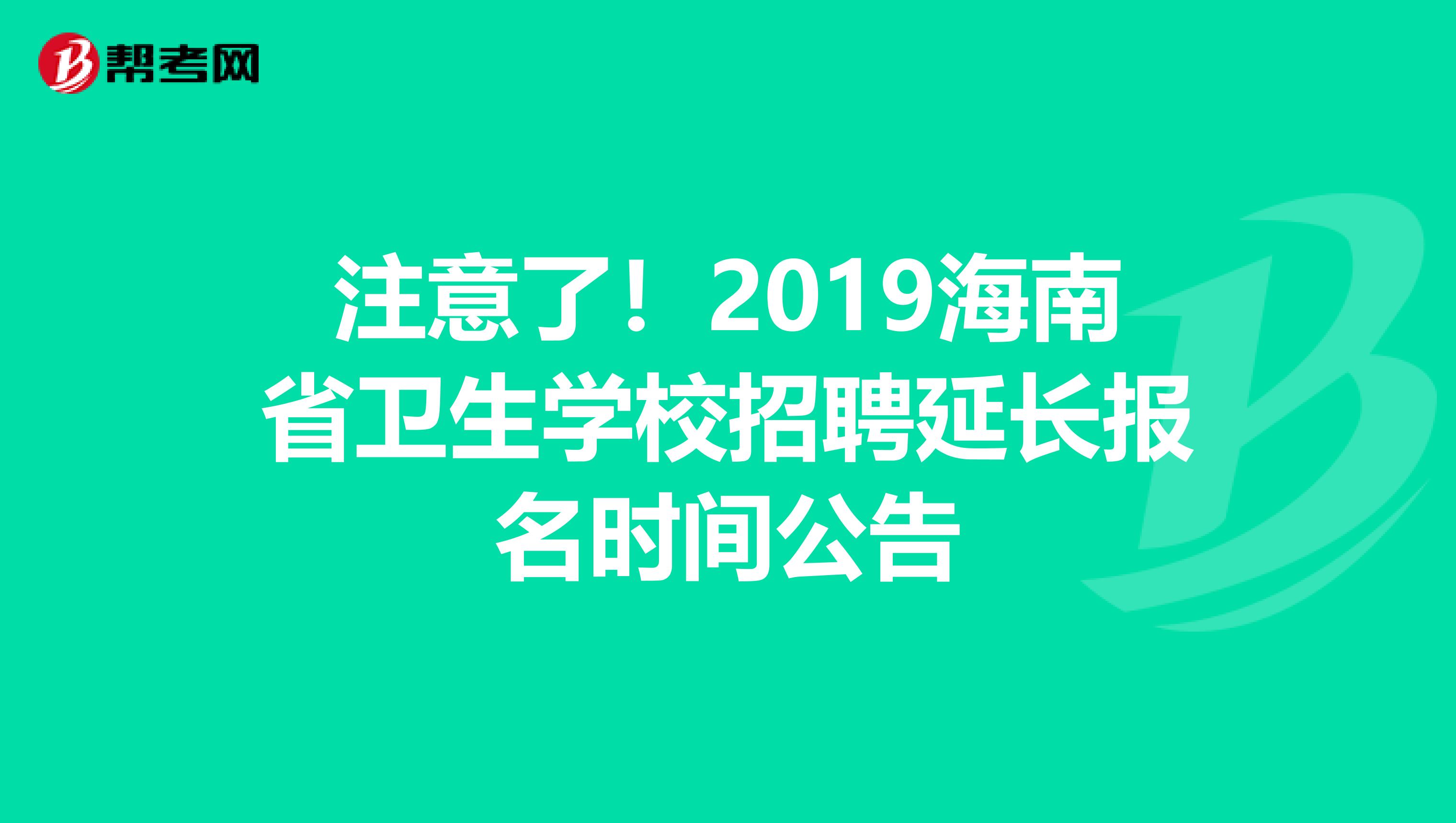 注意了！2019海南省卫生学校招聘延长报名时间公告