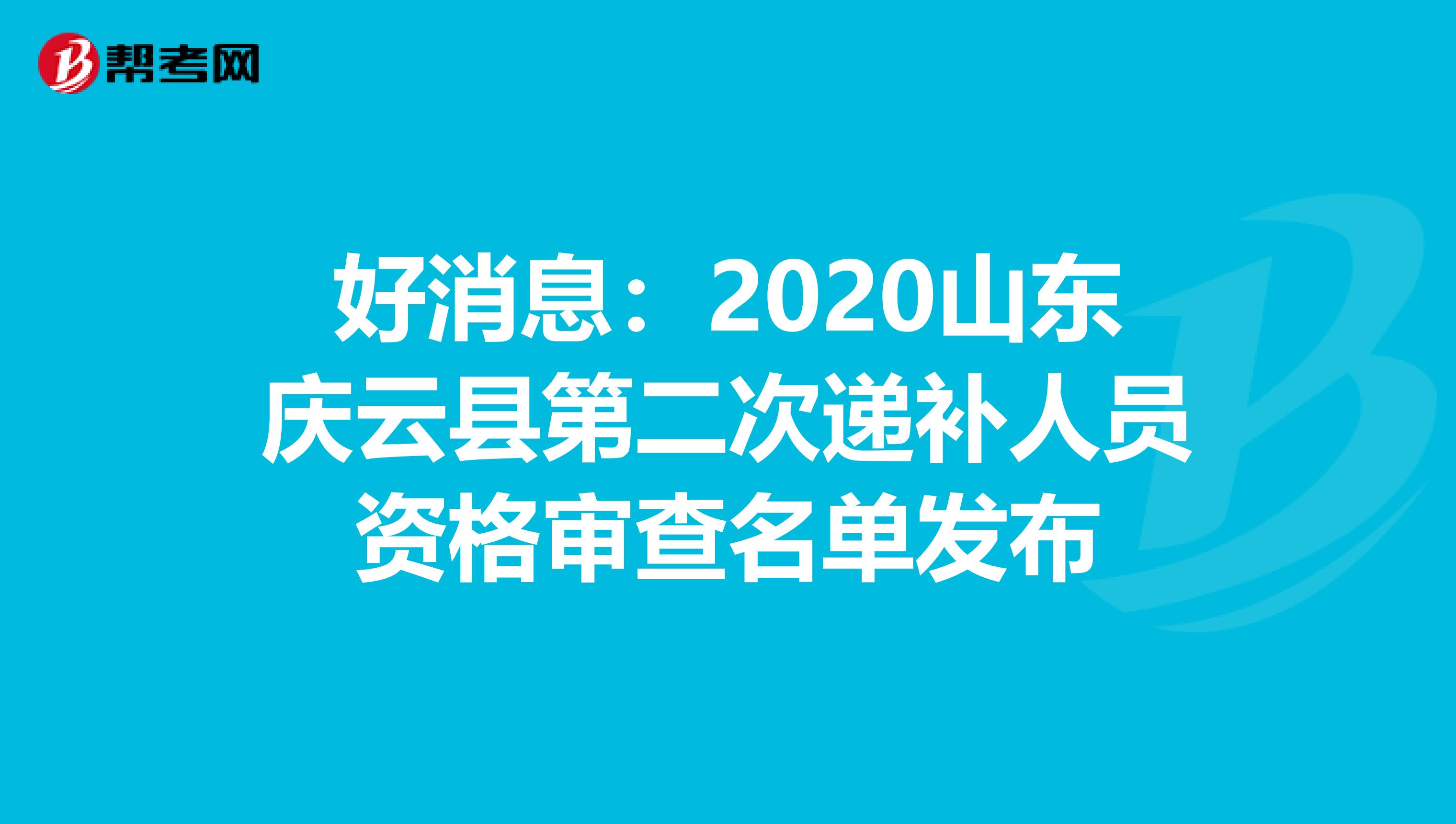 好消息：2020山东庆云县第二次递补人员资格审查名单发布