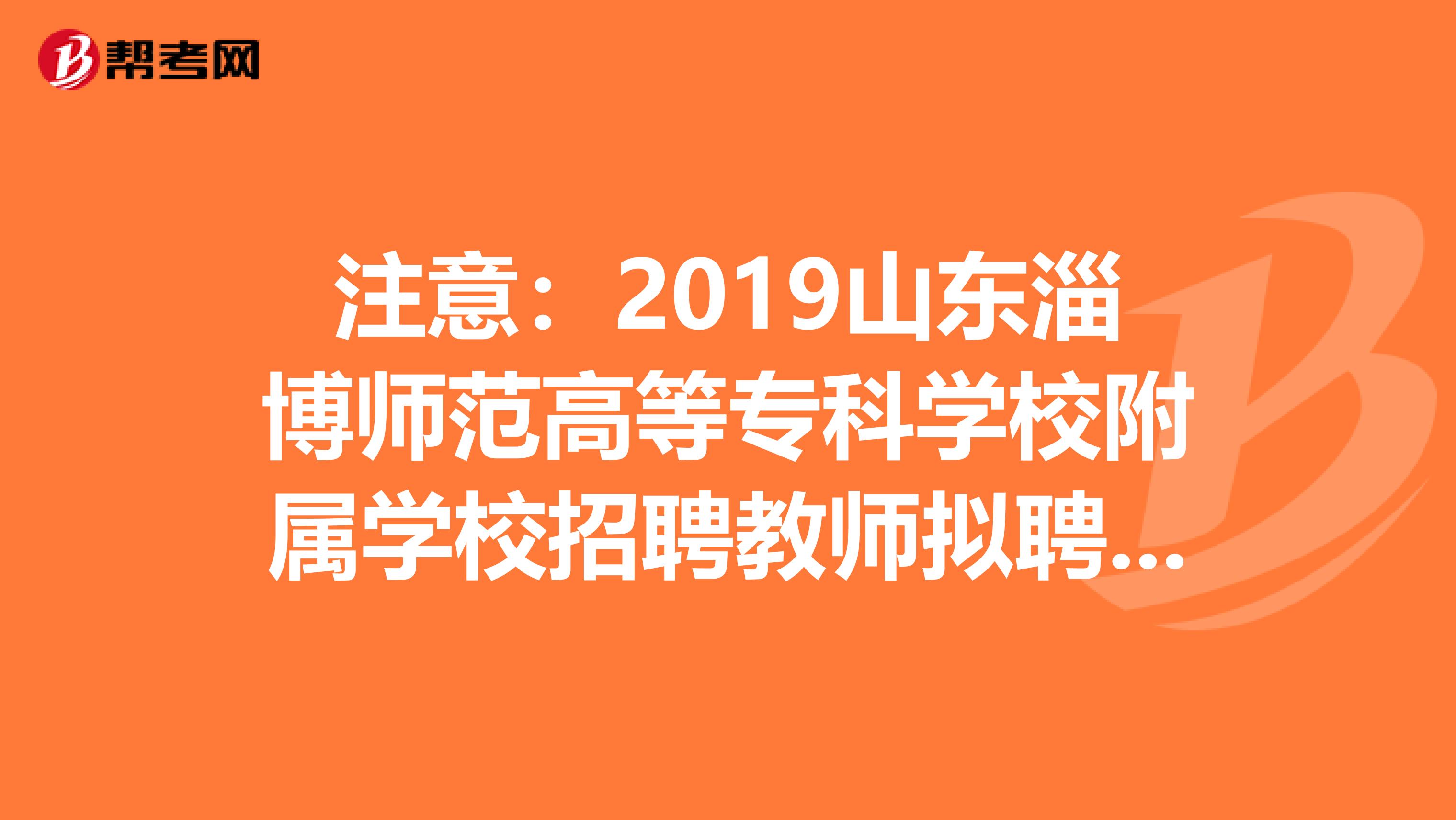 注意：2019山东淄博师范高等专科学校附属学校招聘教师拟聘用人员公示