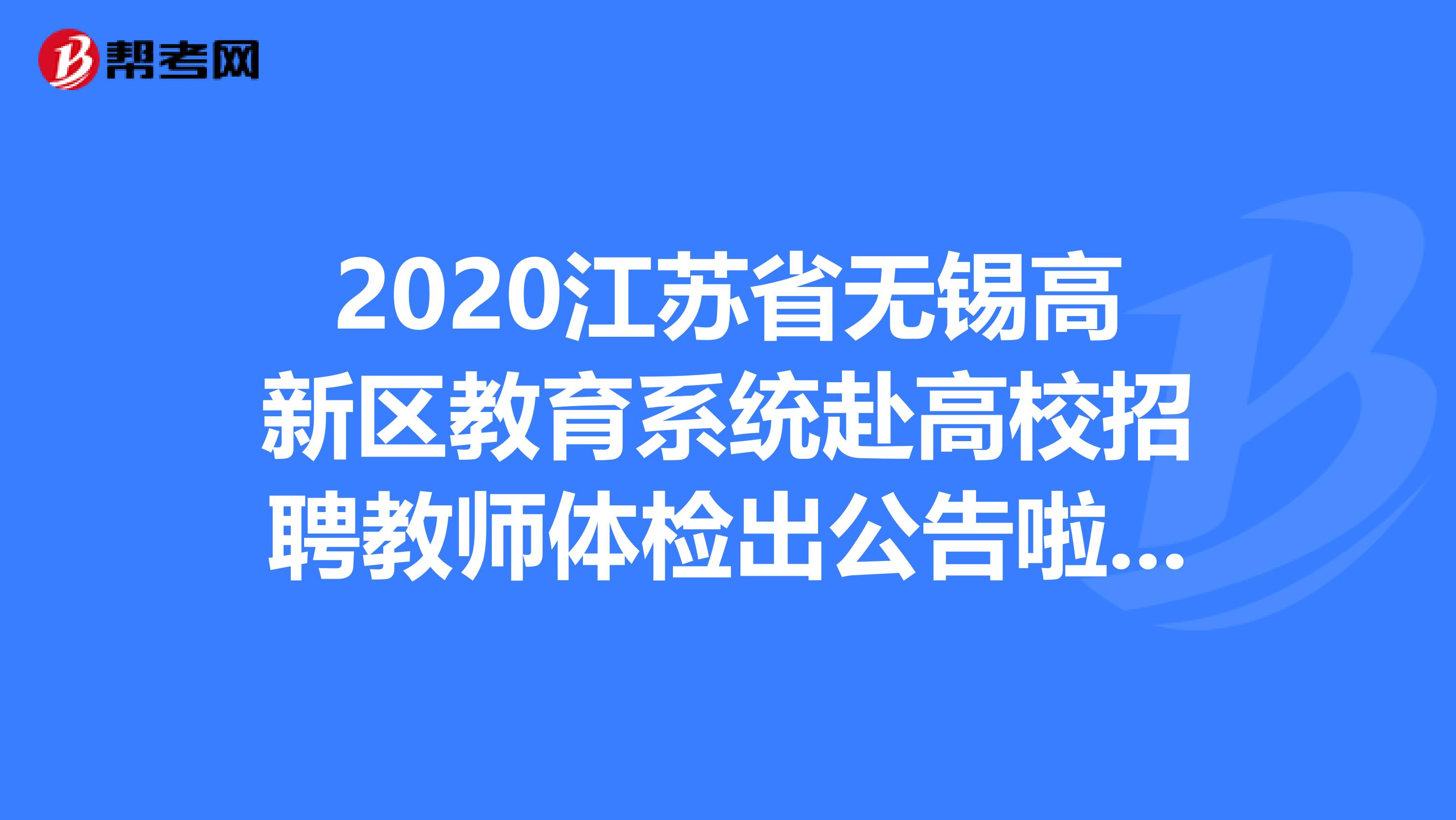 2020江苏省无锡高新区教育系统赴高校招聘教师体检出公告啦！速看！