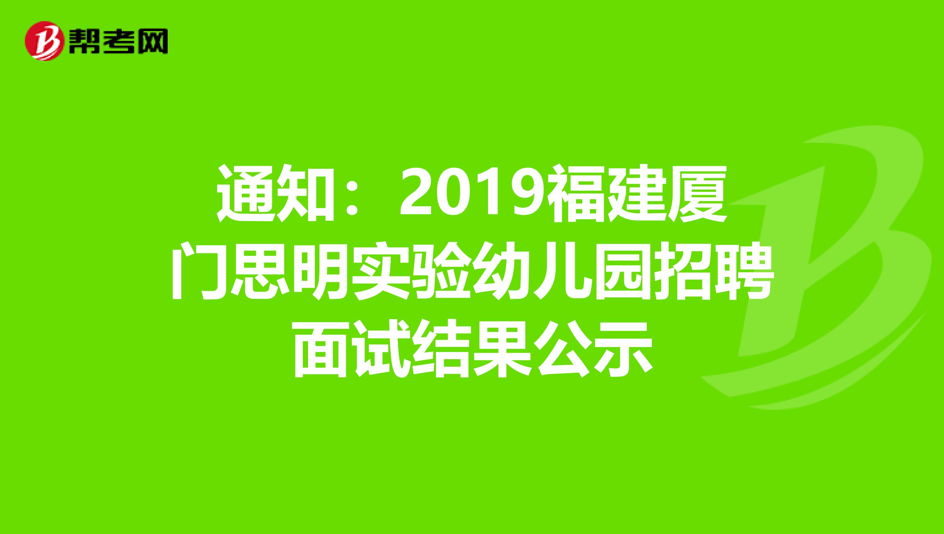 通知：2019福建厦门思明实验幼儿园招聘面试结果公示
