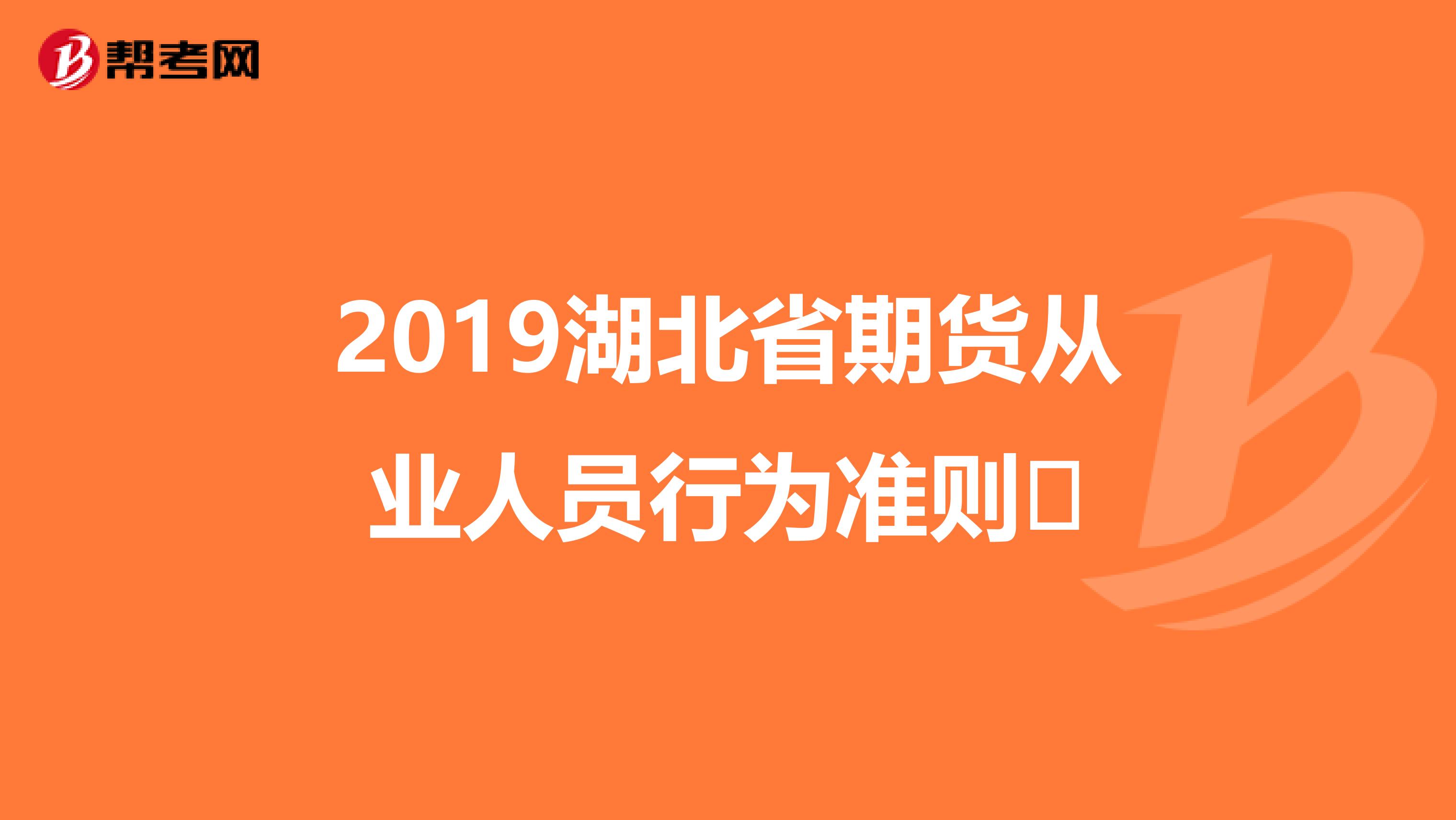 2019湖北省期货从业人员行为准则​