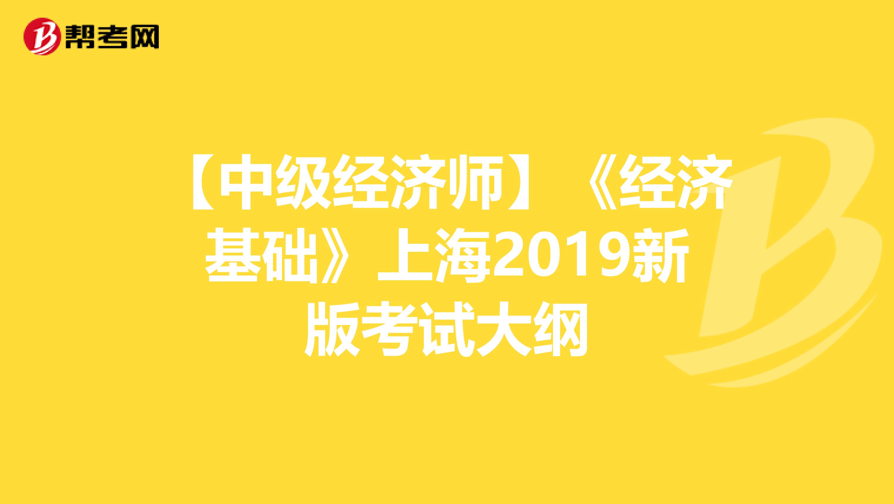 【中级经济师】《经济基础》上海2019新版考试大纲